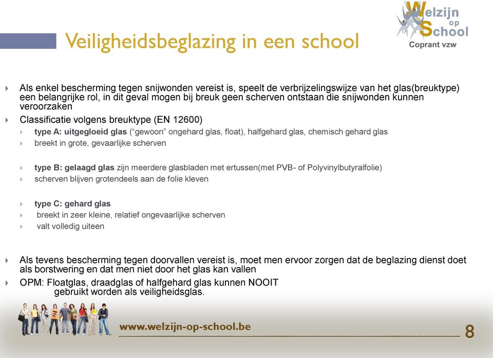 gelaagd glas zijn meerdere glasbladen met ertussen(met PVB- of Polyvinylbutyralfolie) scherven blijven grotendeels aan de folie kleven type C: gehard glas breekt in zeer kleine, relatief