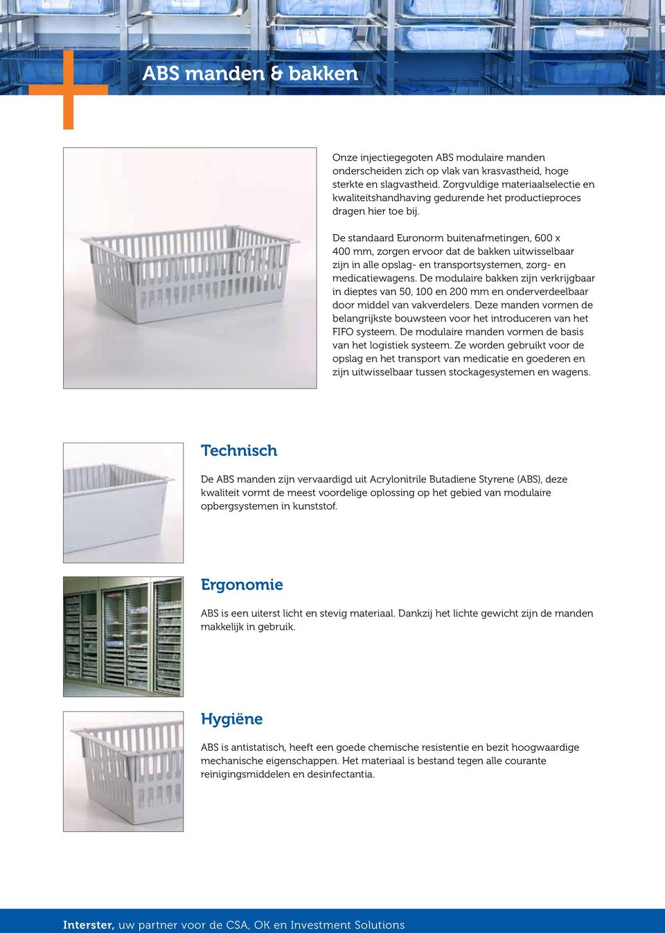 De standaard Euronorm buitenafmetingen, 600 x 400 mm, zorgen ervoor dat de bakken uitwisselbaar zijn in alle opslag- en transportsystemen, zorg- en medicatiewagens.