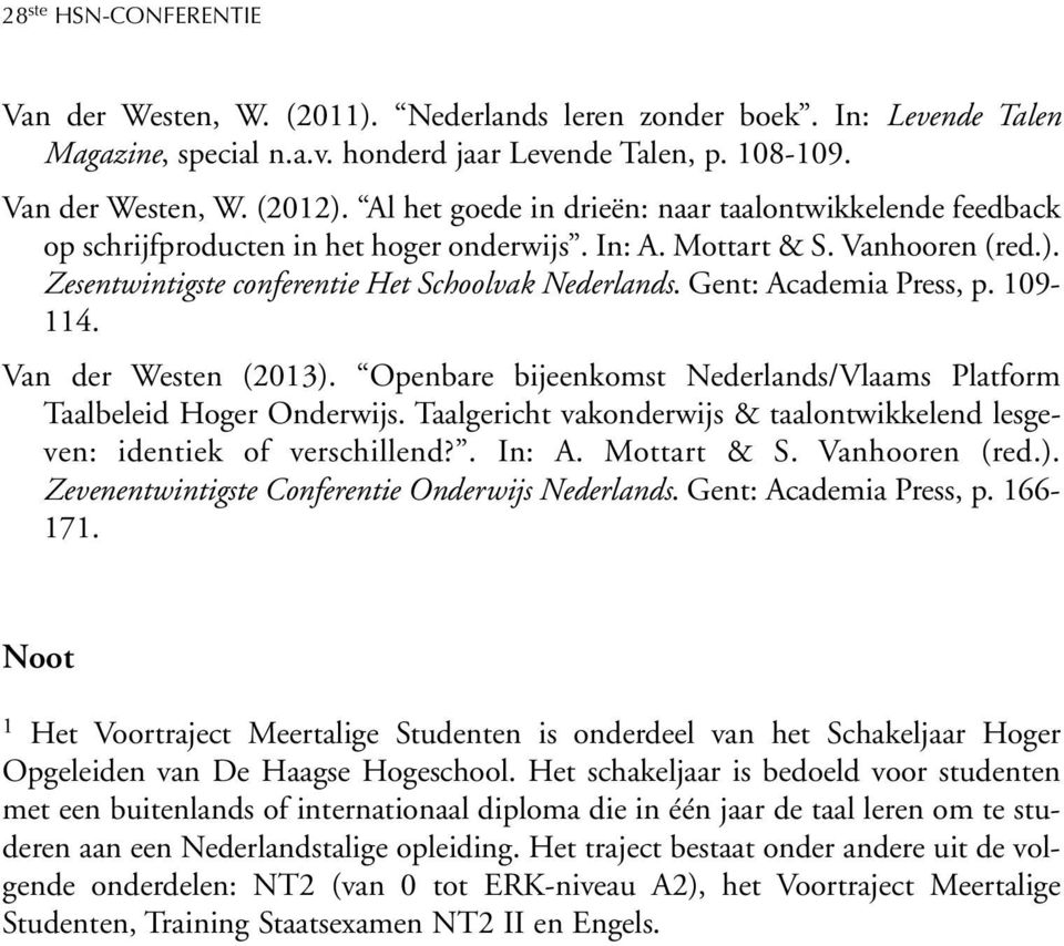 Gent: Academia Press, p. 109-114. Van der Westen (2013). Openbare bijeenkomst Nederlands/Vlaams Platform Taalbeleid Hoger Onderwijs.