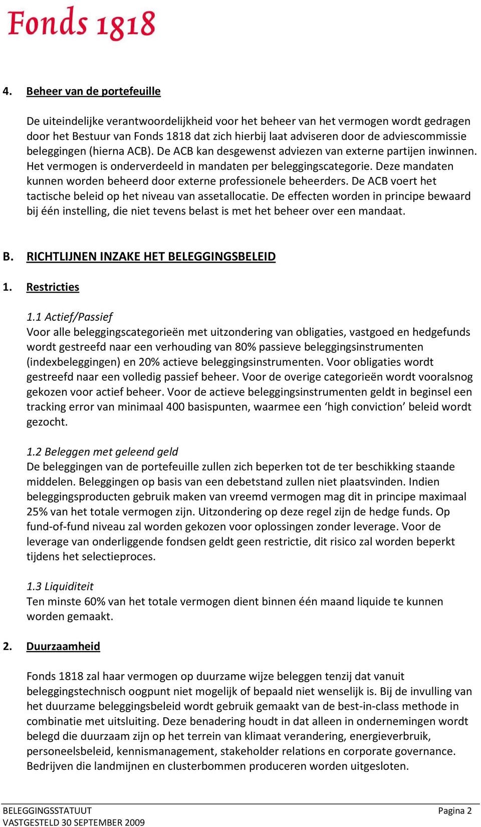 Deze mandaten kunnen worden beheerd door externe professionele beheerders. De ACB voert het tactische beleid op het niveau van assetallocatie.