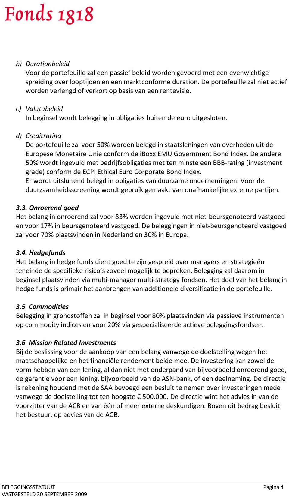 d) Creditrating De portefeuille zal voor 50% worden belegd in staatsleningen van overheden uit de Europese Monetaire Unie conform de iboxx EMU Government Bond Index.