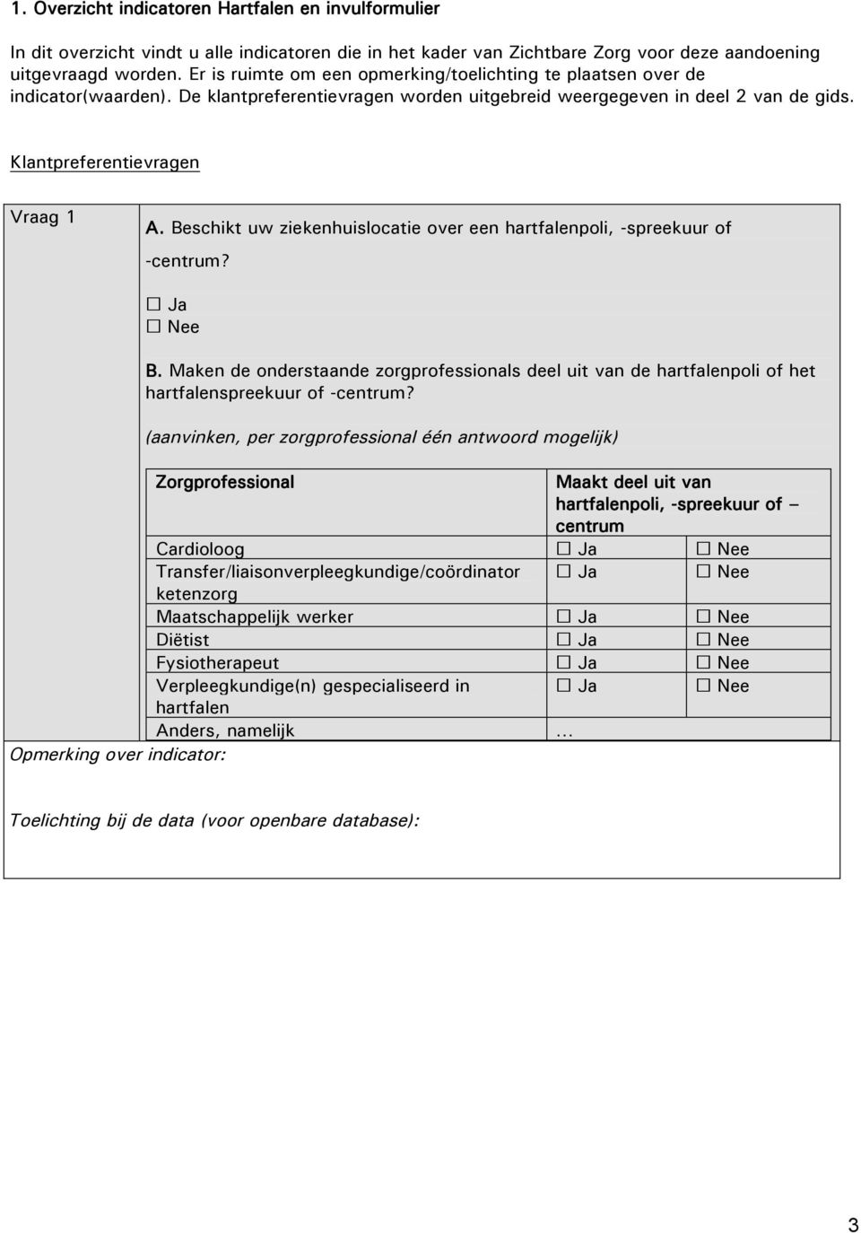 Beschikt uw ziekenhuislocatie over een hartfalenpoli, -spreekuur of -centrum? Ja B. Maken de onderstaande zorgprofessionals deel uit van de hartfalenpoli of het hartfalenspreekuur of -centrum?