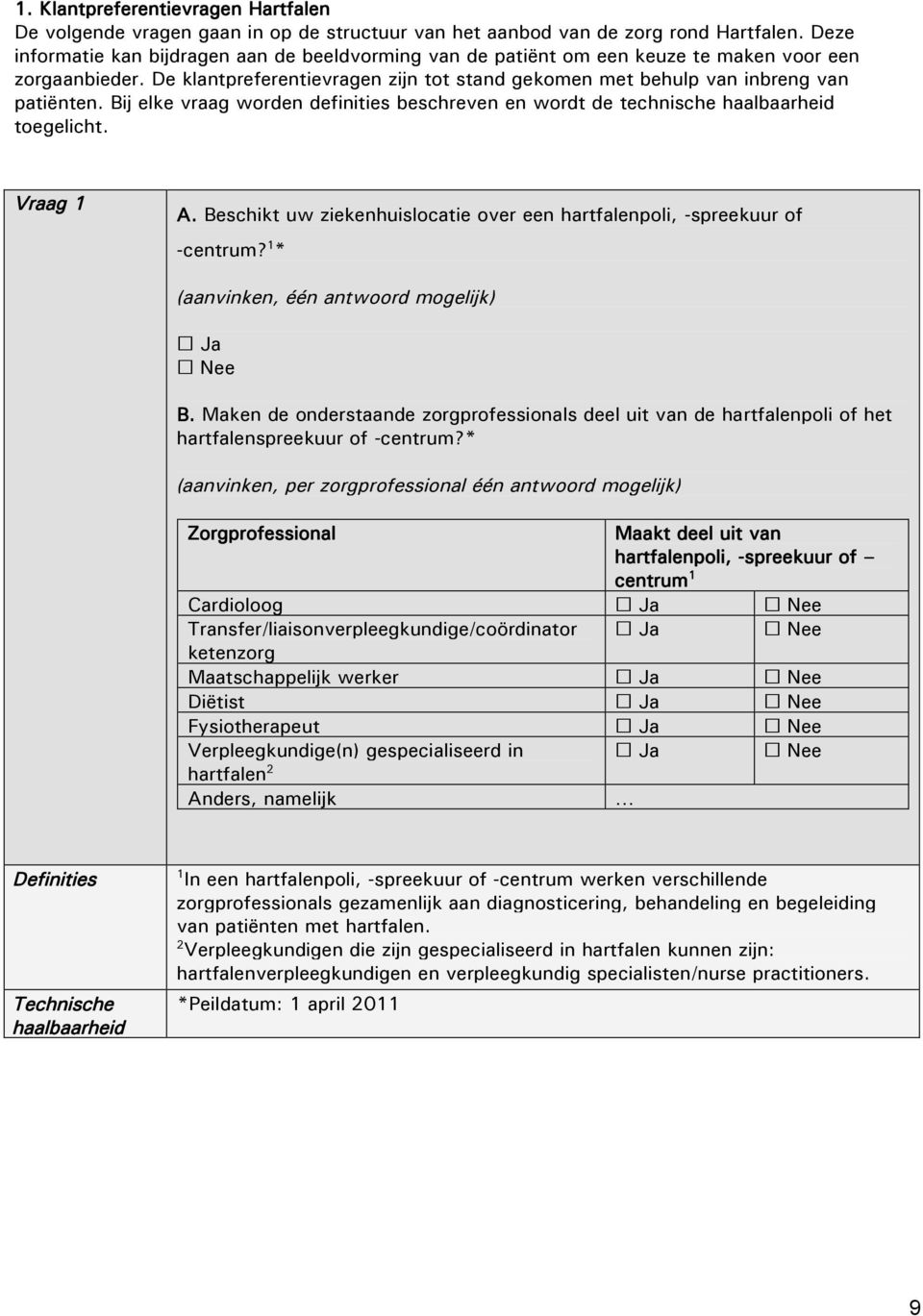 Bij elke vraag worden definities beschreven en wordt de technische toegelicht. Vraag 1 A. Beschikt uw ziekenhuislocatie over een hartfalenpoli, -spreekuur of -centrum?