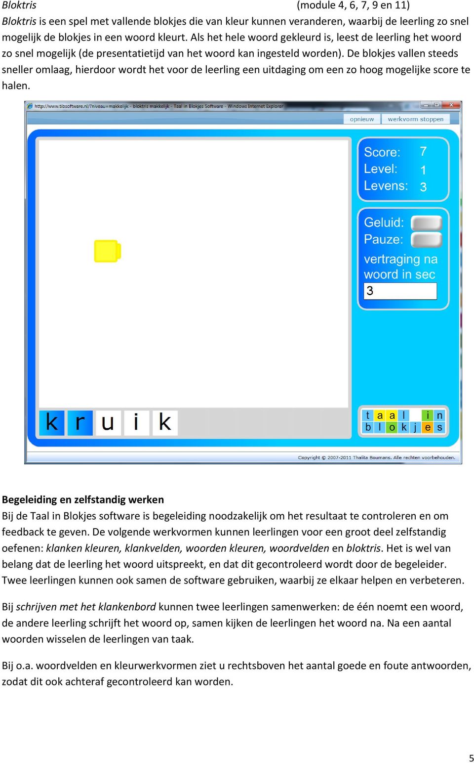 De blokjes vallen steeds sneller omlaag, hierdoor wordt het voor de leerling een uitdaging om een zo hoog mogelijke score te halen.