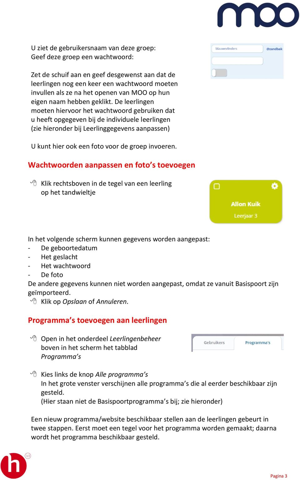 De leerlingen moeten hiervoor het wachtwoord gebruiken dat u heeft opgegeven bij de individuele leerlingen (zie hieronder bij Leerlinggegevens aanpassen) U kunt hier ook een foto voor de groep