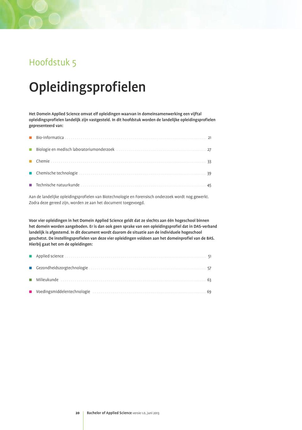 .. 39 : Technische natuurkunde... 45 Aan de landelijke opleidingsprofielen van Biotechnologie en Forensisch onderzoek wordt nog gewerkt. Zodra deze gereed zijn, worden ze aan het document toegevoegd.