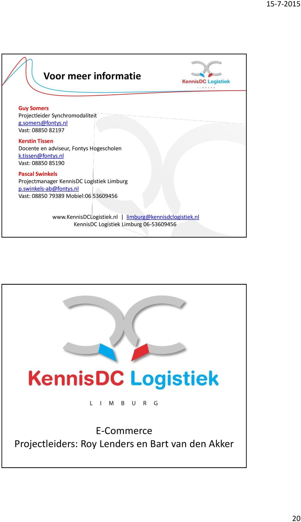 nl Vast: 08850 85190 Pascal Swinkels Projectmanager KennisDC Logistiek Limburg p.swinkels-ab@fontys.