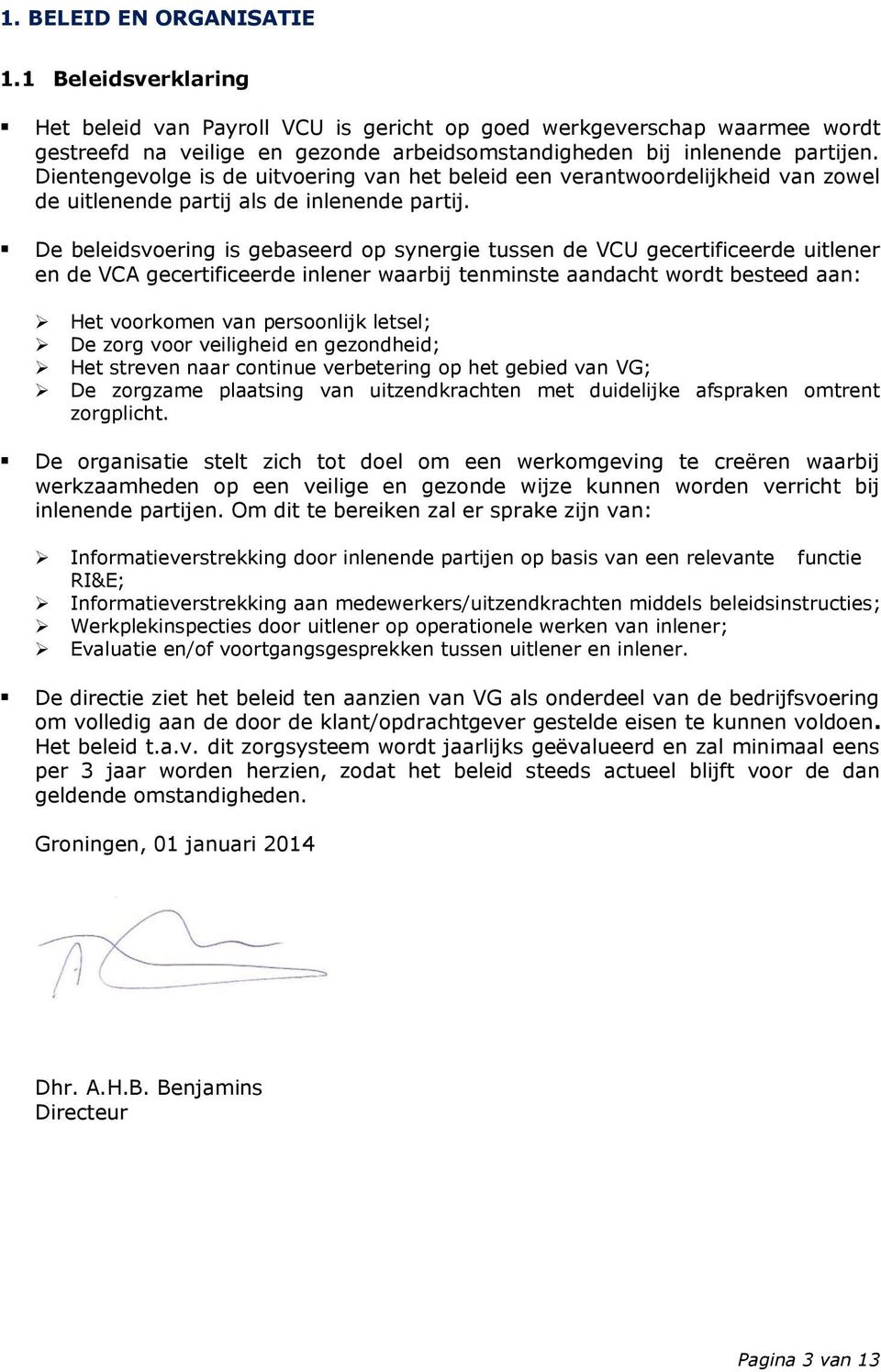 De beleidsvoering is gebaseerd op synergie tussen de VCU gecertificeerde uitlener en de VCA gecertificeerde inlener waarbij tenminste aandacht wordt besteed aan: Het voorkomen van persoonlijk letsel;