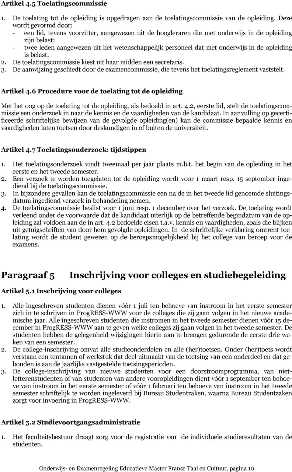 onderwijs in de opleiding is belast. 2. De toelatingscommissie kiest uit haar midden een secretaris. 3. De aanwijzing geschiedt door de examencommissie, die tevens het toelatingsreglement vaststelt.