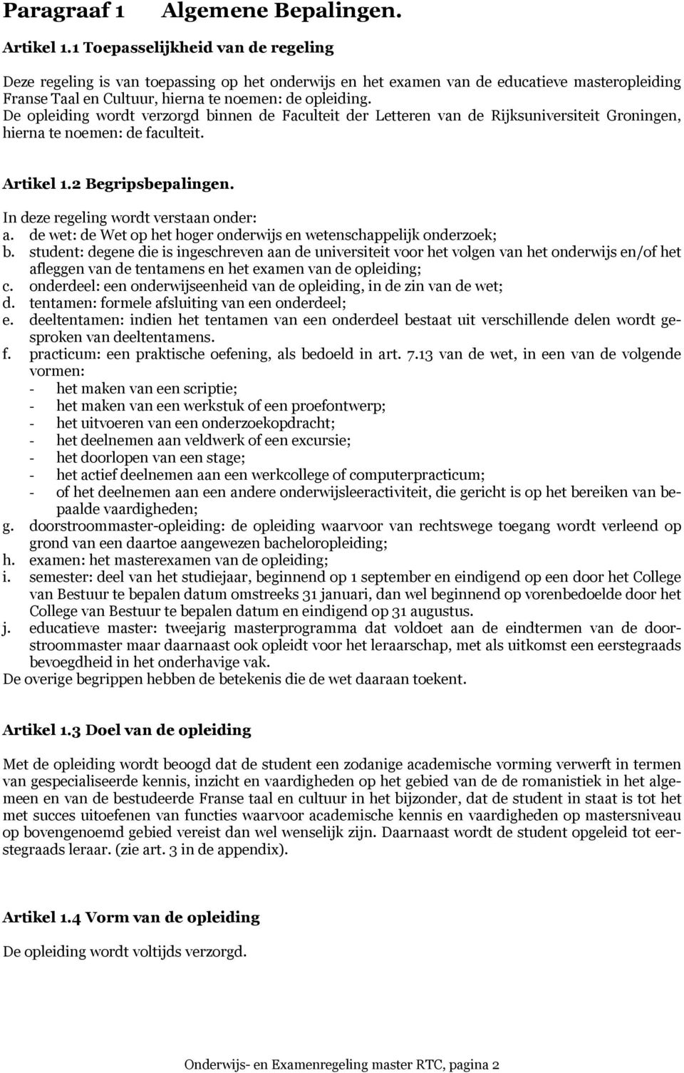 De opleiding wordt verzorgd binnen de Faculteit der Letteren van de Rijksuniversiteit Groningen, hierna te noemen: de faculteit. Artikel 1.2 Begripsbepalingen.