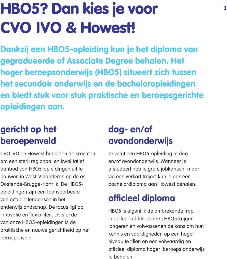 gericht op het beroepenveld CVO IVO en Howest bundelen de krachten om een sterk regionaal en kwalitatief aanbod van HBO5-opleidingen uit te bouwen in West-Vlaanderen op de as Oostende-Brugge-Kortrijk.