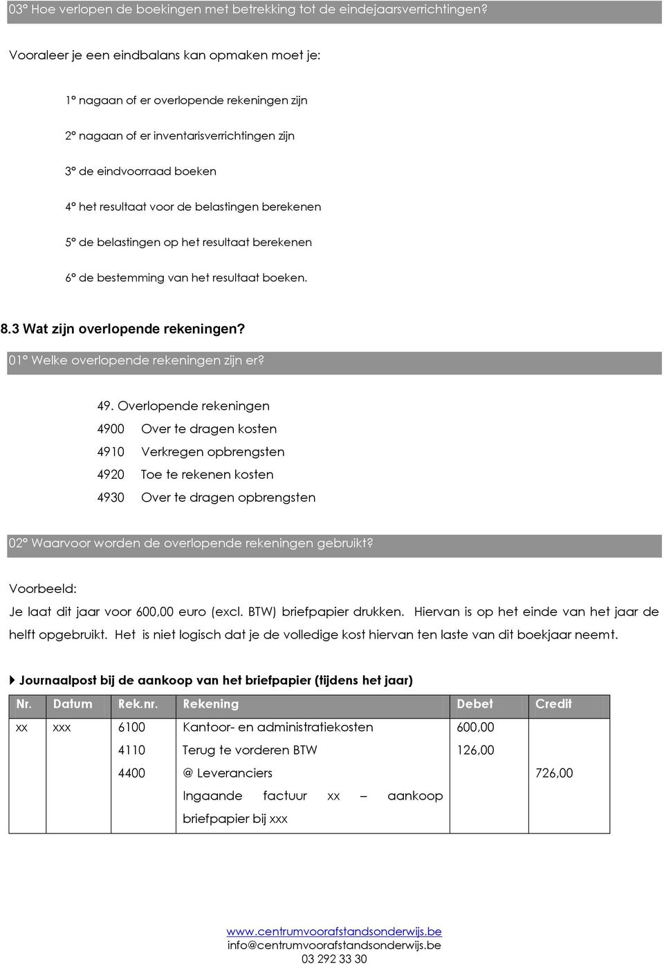 berekenen 5 de belastingen op het resultaat berekenen 6 de bestemming van het resultaat boeken. 8.3 Wat zijn overlopende rekeningen? 01 Welke overlopende rekeningen zijn er? 49.