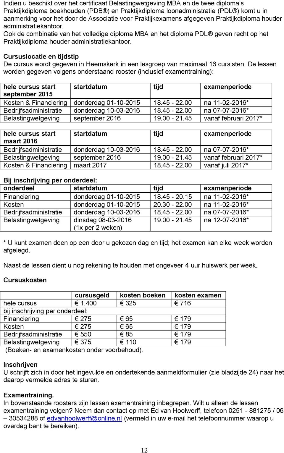 Ook de combinatie van het volledige diploma MBA en het diploma PDL geven recht op het Praktijkdiploma houder administratiekantoor.