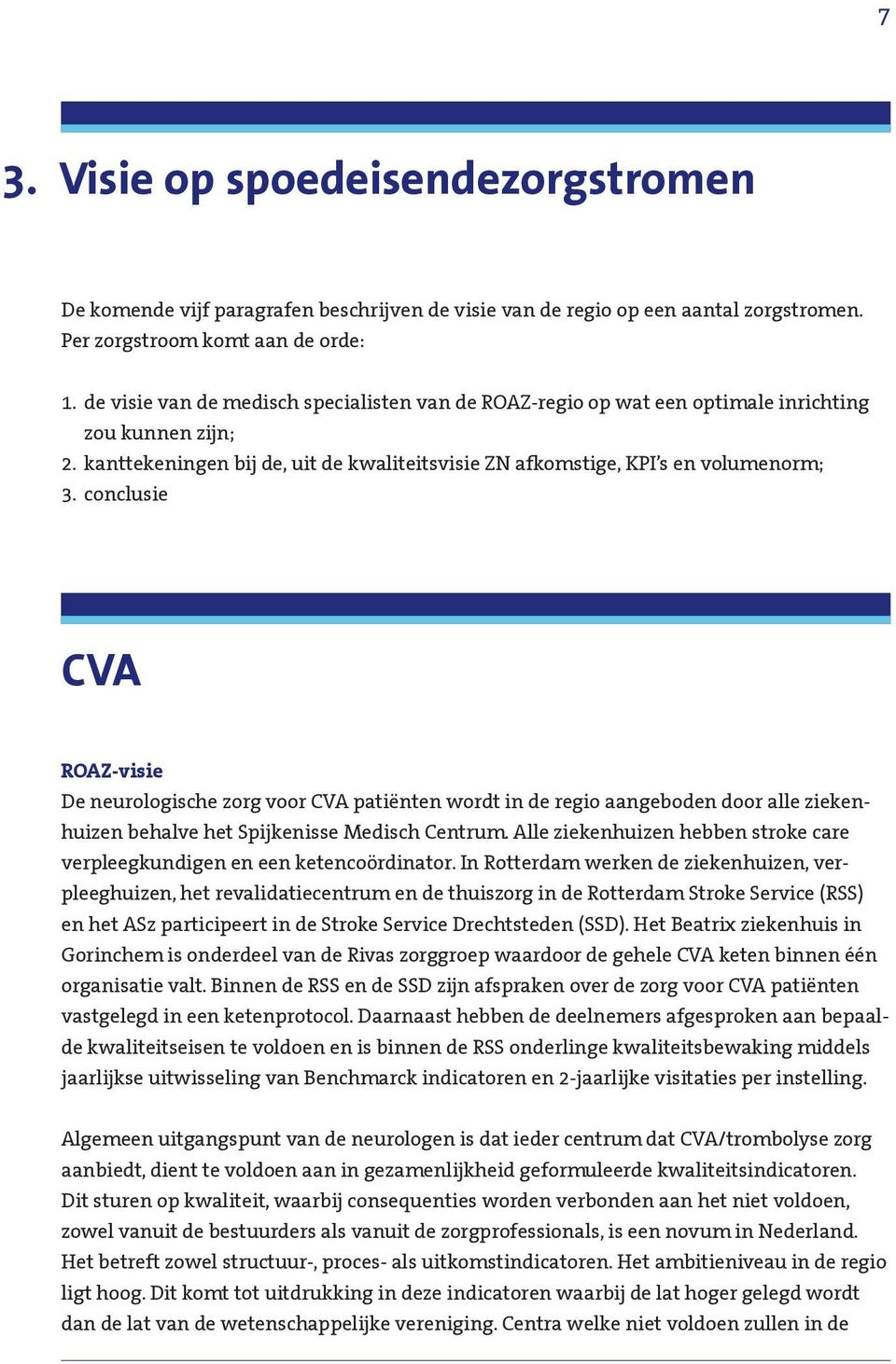 conclusie CVA ROAZ-visie De neurologische zorg voor CVA patiënten wordt in de regio aangeboden door alle ziekenhuizen behalve het Spijkenisse Medisch Centrum.