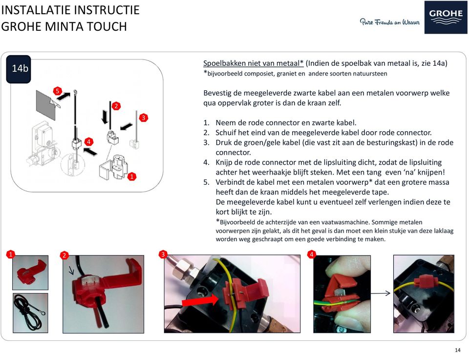 . Druk de groen/gele kabel (die vast zit aan de besturingskast) in de rode connector. 4. Knijp de rode connector met de lipsluiting dicht, zodat de lipsluiting achter het weerhaakje blijft steken.