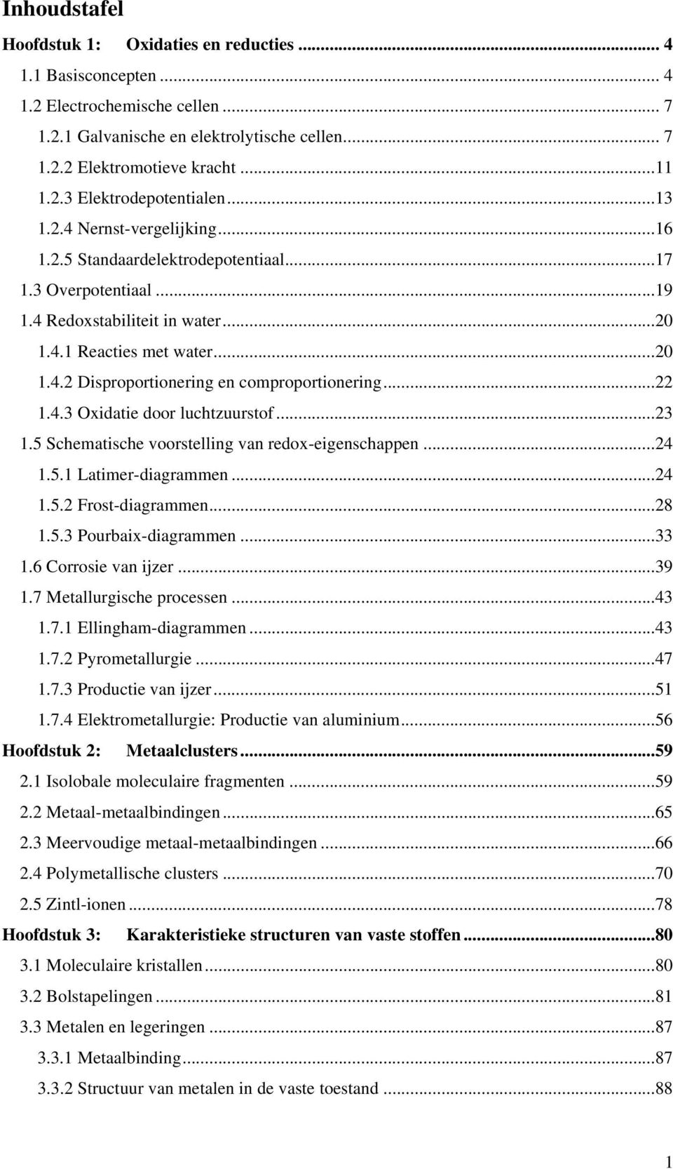 ..22 1.4.3 Oxidatie door luchtzuurstof...23 1.5 Schematische voorstelling van redox-eigenschappen...24 1.5.1 Latimer-diagrammen...24 1.5.2 Frost-diagrammen...28 1.5.3 Pourbaix-diagrammen...33 1.