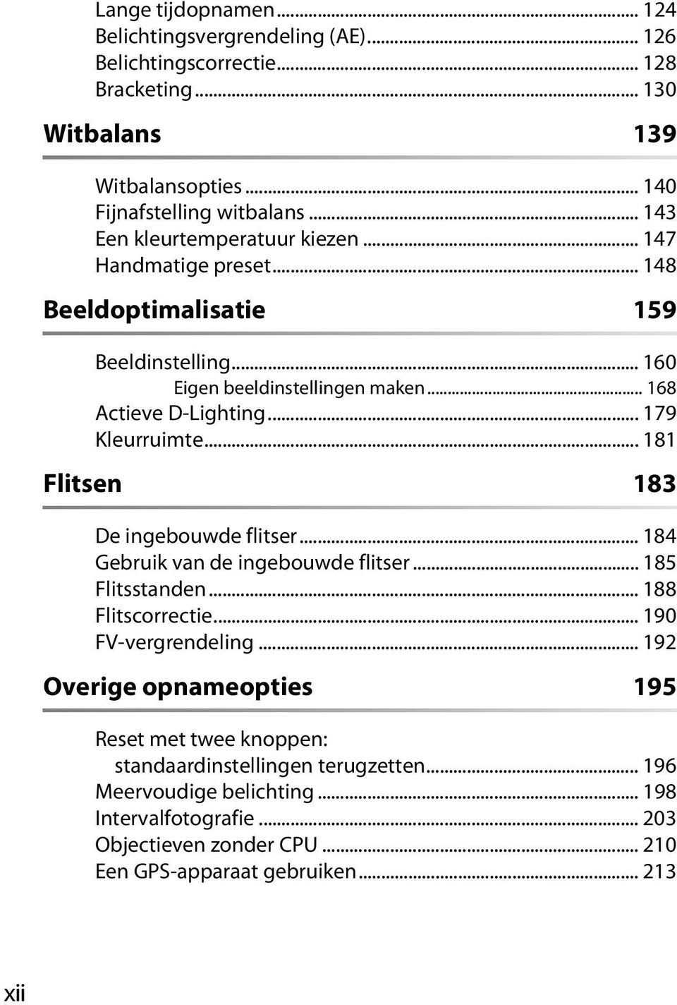 .. 179 Kleurruimte... 181 Flitsen 183 De ingebouwde flitser... 184 Gebruik van de ingebouwde flitser... 185 Flitsstanden... 188 Flitscorrectie... 190 FV-vergrendeling.