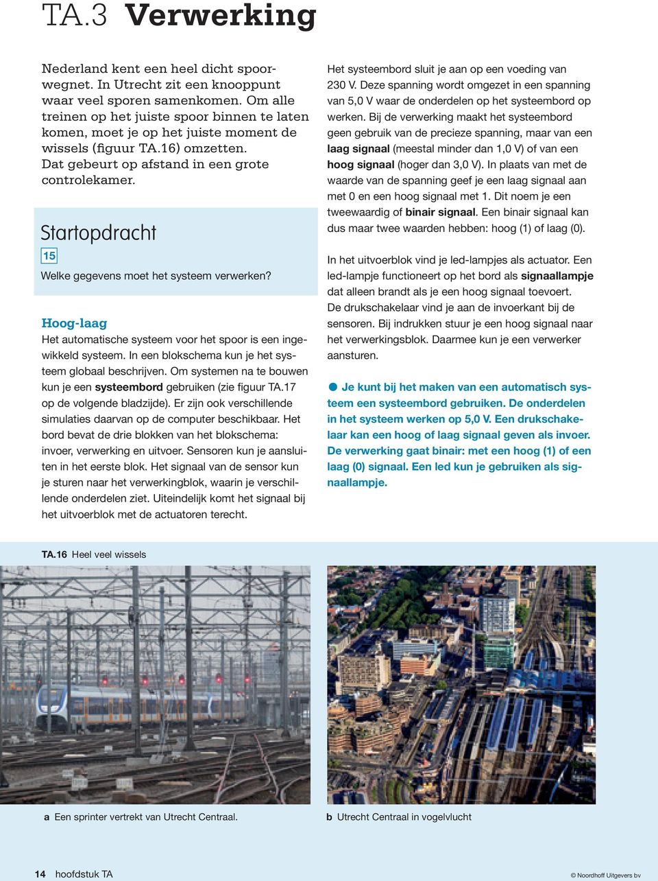 Startopdracht 5 Welke gegevens moet het systeem verwerken? Hoog-laag Het automatische systeem voor het spoor is een ingewikkeld systeem. In een blokschema kun je het systeem globaal beschrijven.