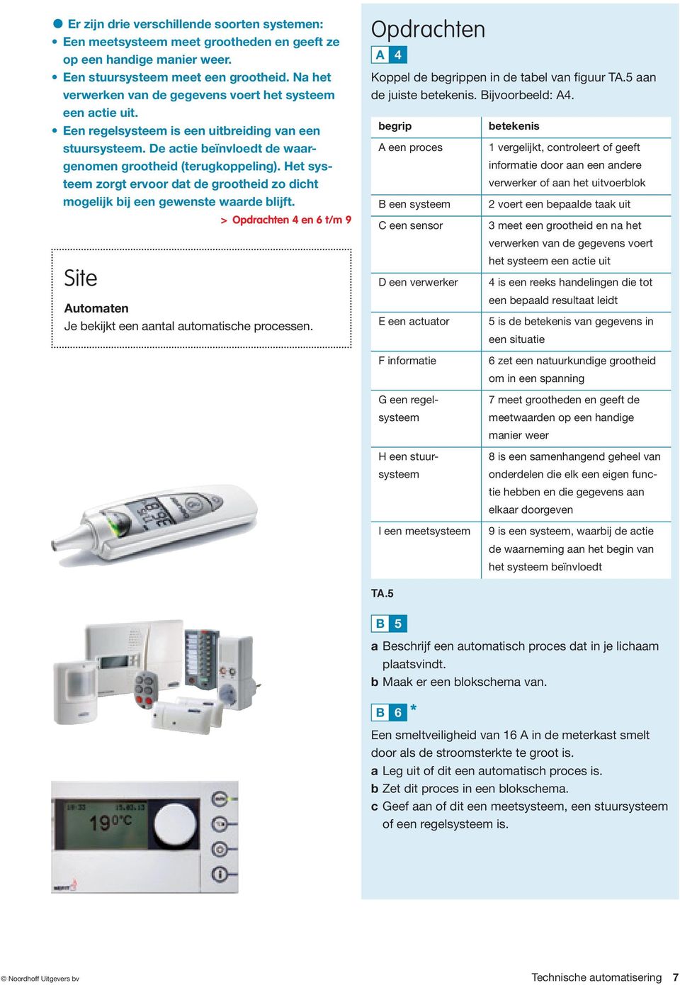 Het systeem zorgt ervoor dat de grootheid zo dicht mogelijk bij een gewenste waarde blijft. Site > > Opdrachten 4 en 6 t/m 9 Automaten Je bekijkt een aantal automatische processen.