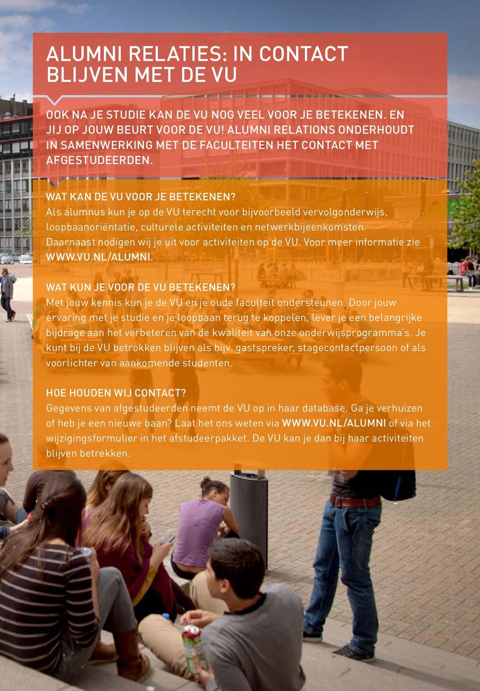 Als alumnus kun je op de VU terecht voor bijvoorbeeld vervolgonderwijs, loopbaanoriëntatie, culturele activiteiten en netwerkbijeenkomsten. Daarnaast nodigen wij je uit voor activiteiten op de VU.