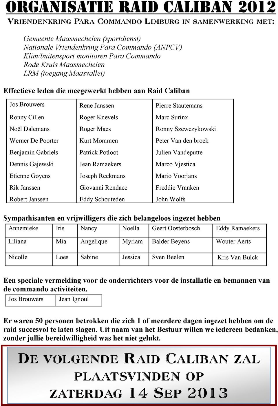 Goyens Rik Janssen Robert Janssen Rene Janssen Roger Knevels Roger Maes Kurt Mommen Patrick Potloot Jean Ramaekers Joseph Reekmans Giovanni Rendace Eddy Schouteden Pierre Stautemans Marc Surinx Ronny