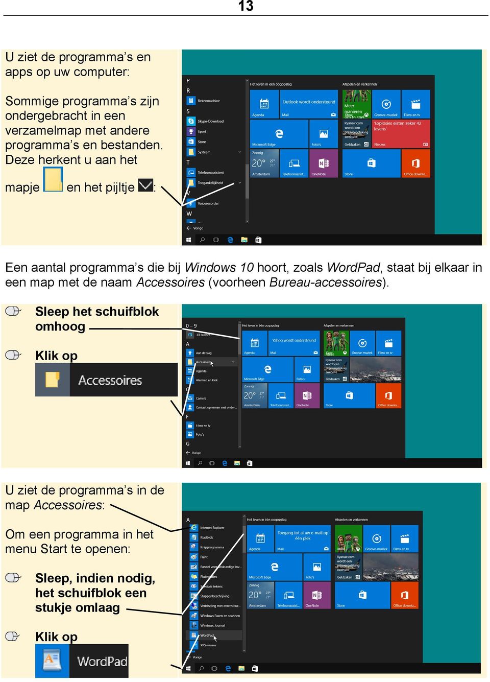 Deze herkent u aan het mapje en het pijltje : Een aantal programma s die bij Windows 10 hoort, zoals WordPad, staat bij elkaar