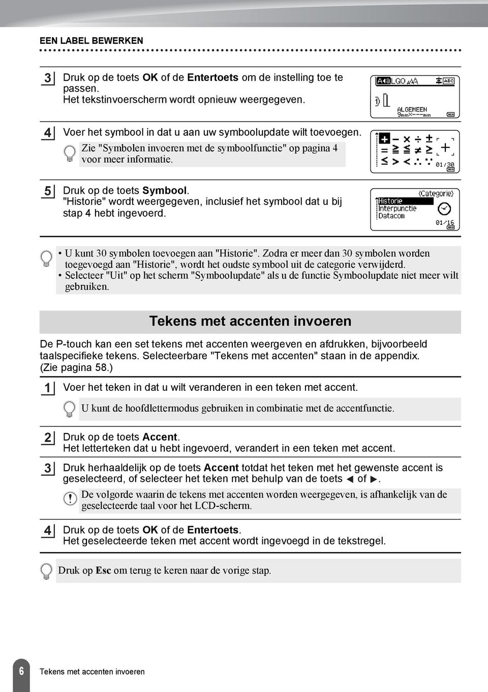 U kunt 0 symbolen toevoegen aan "Historie". Zodra er meer dan 0 symbolen worden toegevoegd aan "Historie", wordt het oudste symbool uit de categorie verwijderd.