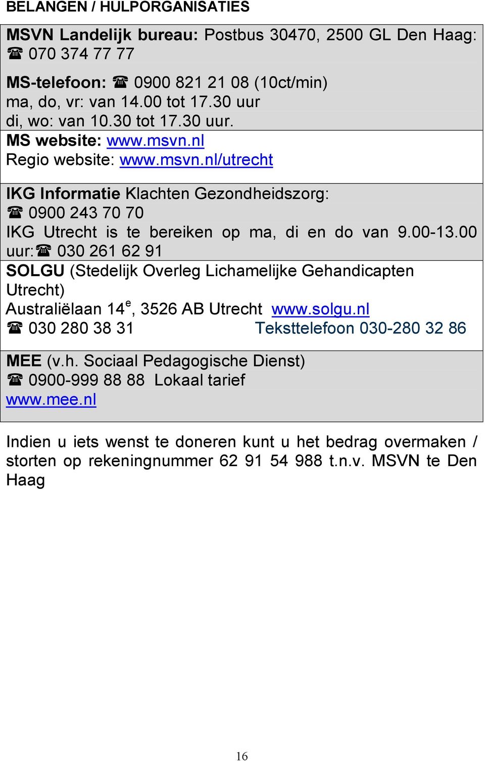 00 uur: 030 261 62 91 SOLGU (Stedelijk Overleg Lichamelijke Gehandicapten Utrecht) Australiëlaan 14 e, 3526 AB Utrecht www.solgu.nl 030 280 38 31 Teksttelefoon 030-280 32 86 MEE (v.h. Sociaal Pedagogische Dienst) 0900-999 88 88 Lokaal tarief www.