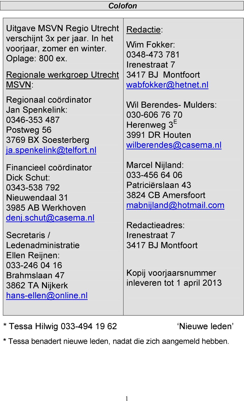 nl Financieel coördinator Dick Schut: 0343-538 792 Nieuwendaal 31 3985 AB Werkhoven denj.schut@casema.