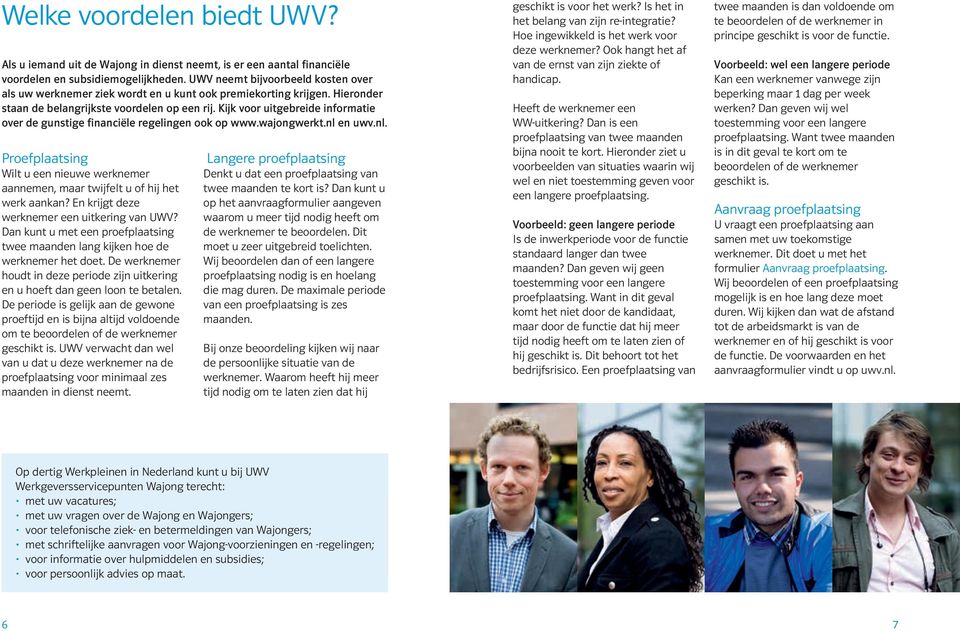 Kijk voor uitgebreide informatie over de gunstige financiële regelingen ook op www.wajongwerkt.nl en uwv.nl. Proefplaatsing Wilt u een nieuwe werknemer aannemen, maar twijfelt u of hij het werk aankan?