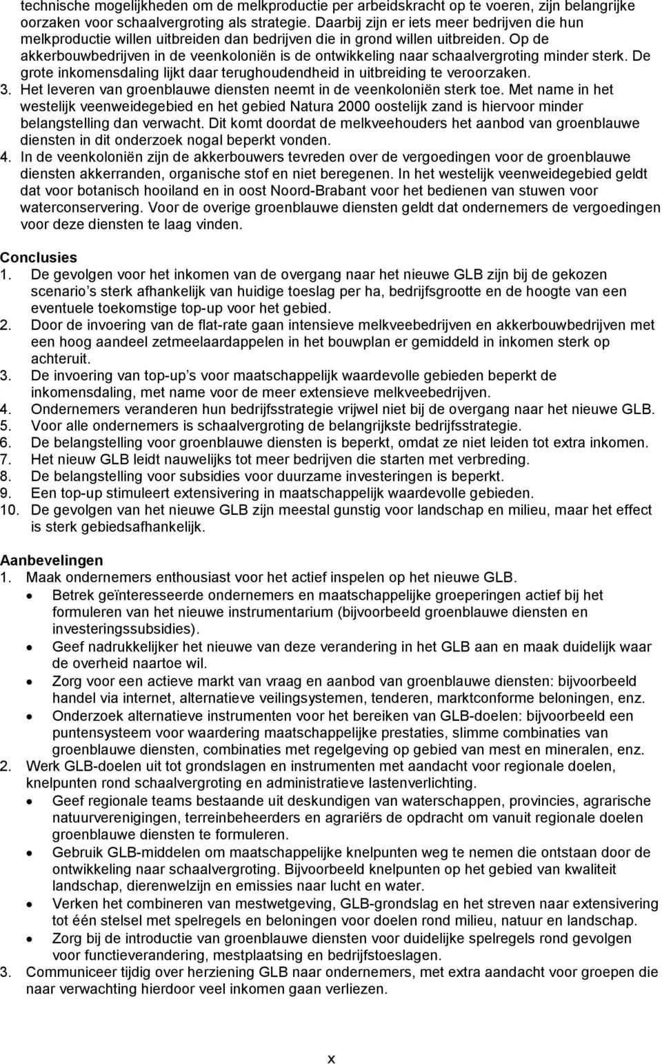 Op de akkerbouwbedrijven in de veenkoloniën is de ontwikkeling naar schaalvergroting minder sterk. De grote inkomensdaling lijkt daar terughoudendheid in uitbreiding te veroorzaken. 3.