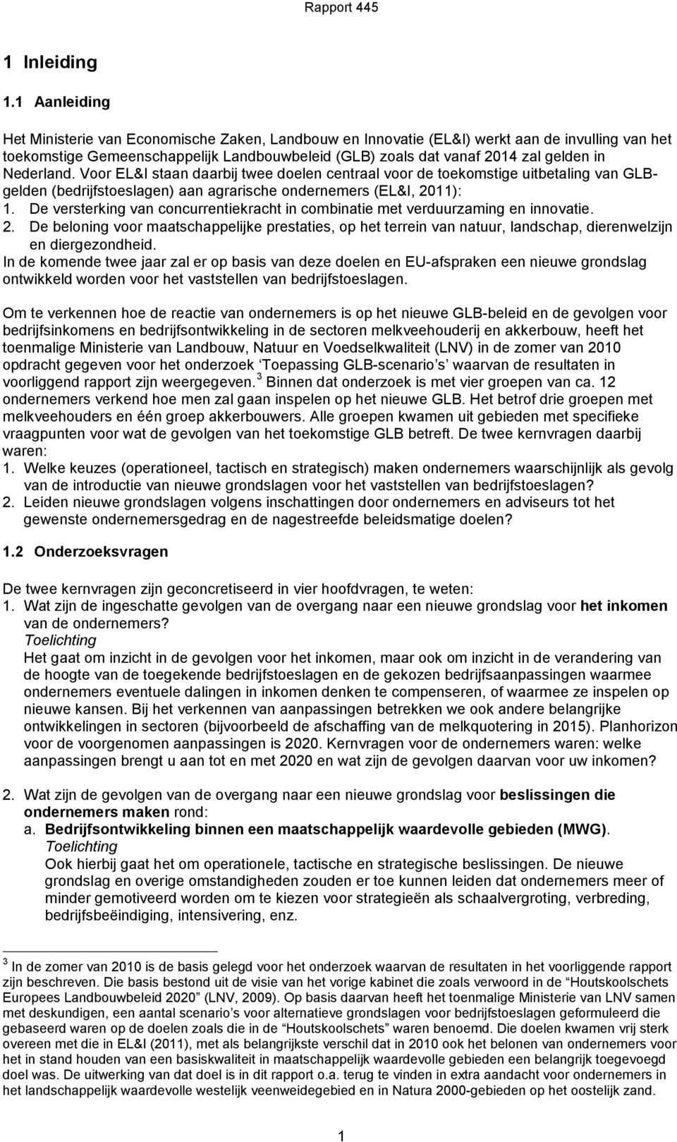 Nederland. Voor EL&I staan daarbij twee doelen centraal voor de toekomstige uitbetaling van GLBgelden (bedrijfstoeslagen) aan agrarische ondernemers (EL&I, 2011): 1.