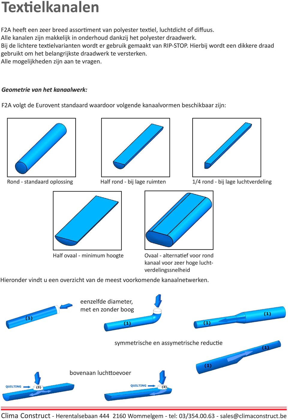 Geometrie van het kanaalwerk: F2A volgt de Eurovent standaard waardoor volgende kanaalvormen beschikbaar zijn: Rond - standaard oplossing Half rond - bij lage ruimten 1/4 rond - bij lage