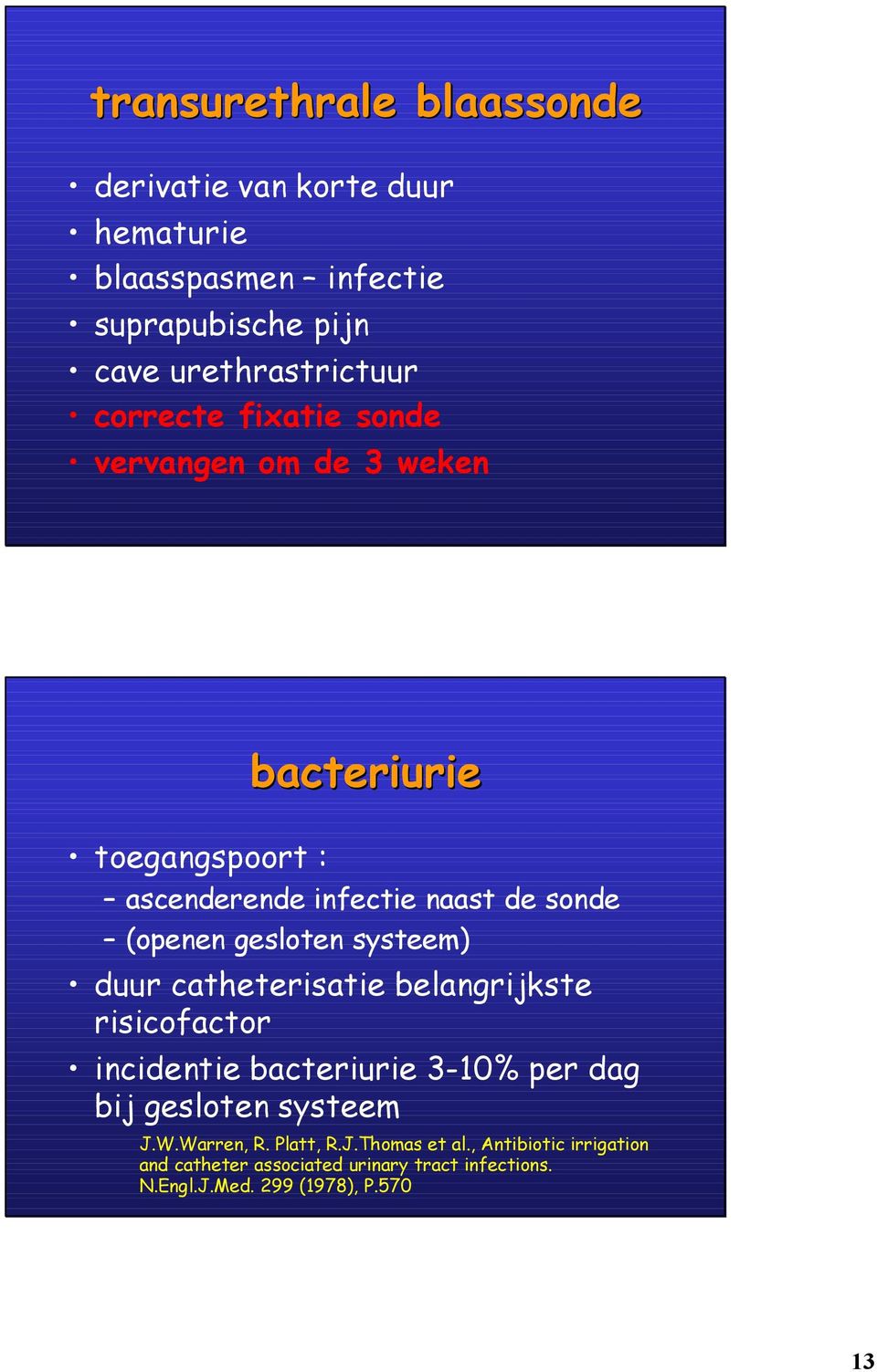 systeem) duur catheterisatie belangrijkste risicofactor incidentie bacteriurie 3-10% per dag bij gesloten systeem J.W.Warren, R.