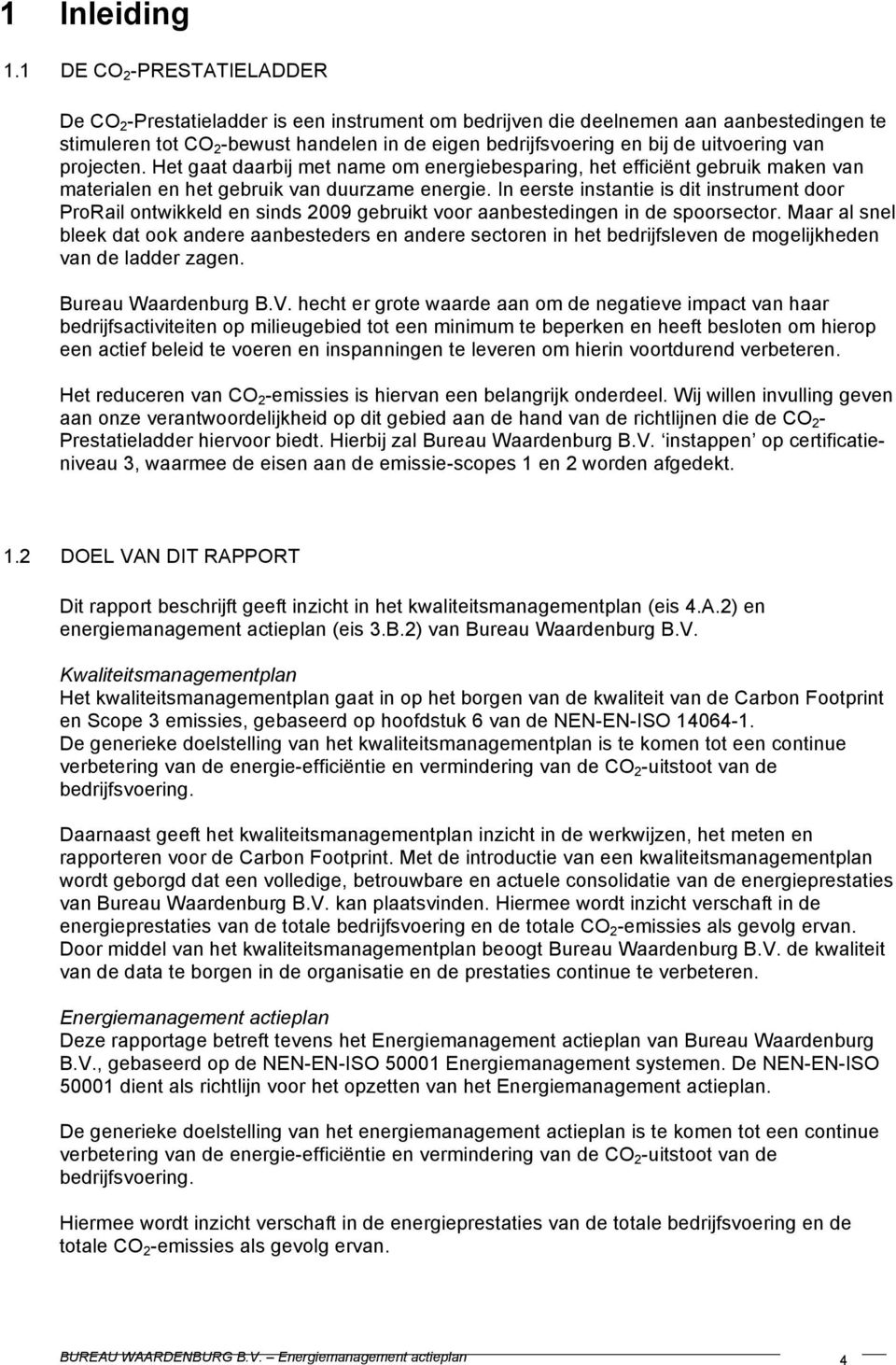 uitvoering van projecten. Het gaat daarbij met name om energiebesparing, het efficiënt gebruik maken van materialen en het gebruik van duurzame energie.