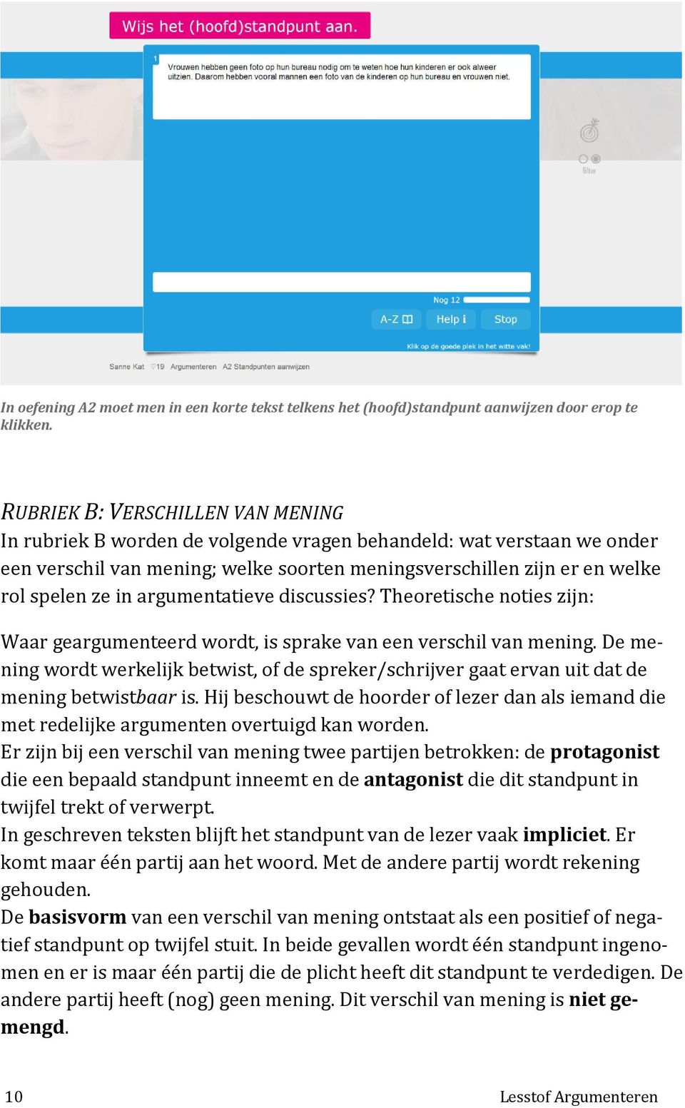 argumentatieve discussies? Theoretische noties zijn: Waar geargumenteerd wordt, is sprake van een verschil van mening.