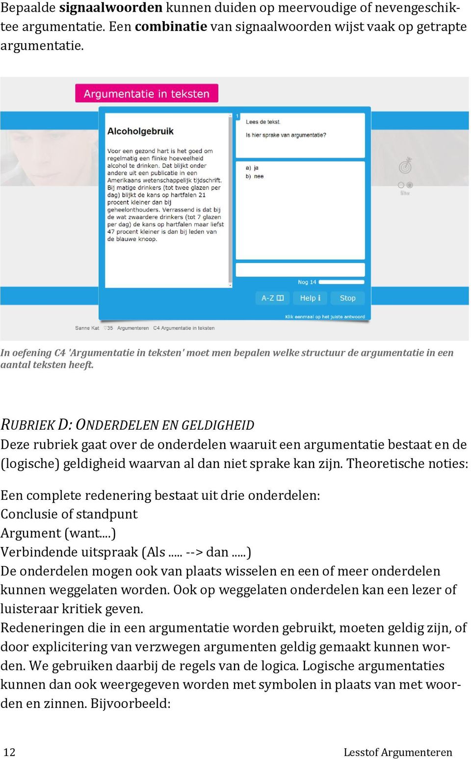 RUBRIEK D: ONDERDELEN EN GELDIGHEID Deze rubriek gaat over de onderdelen waaruit een argumentatie bestaat en de (logische) geldigheid waarvan al dan niet sprake kan zijn.