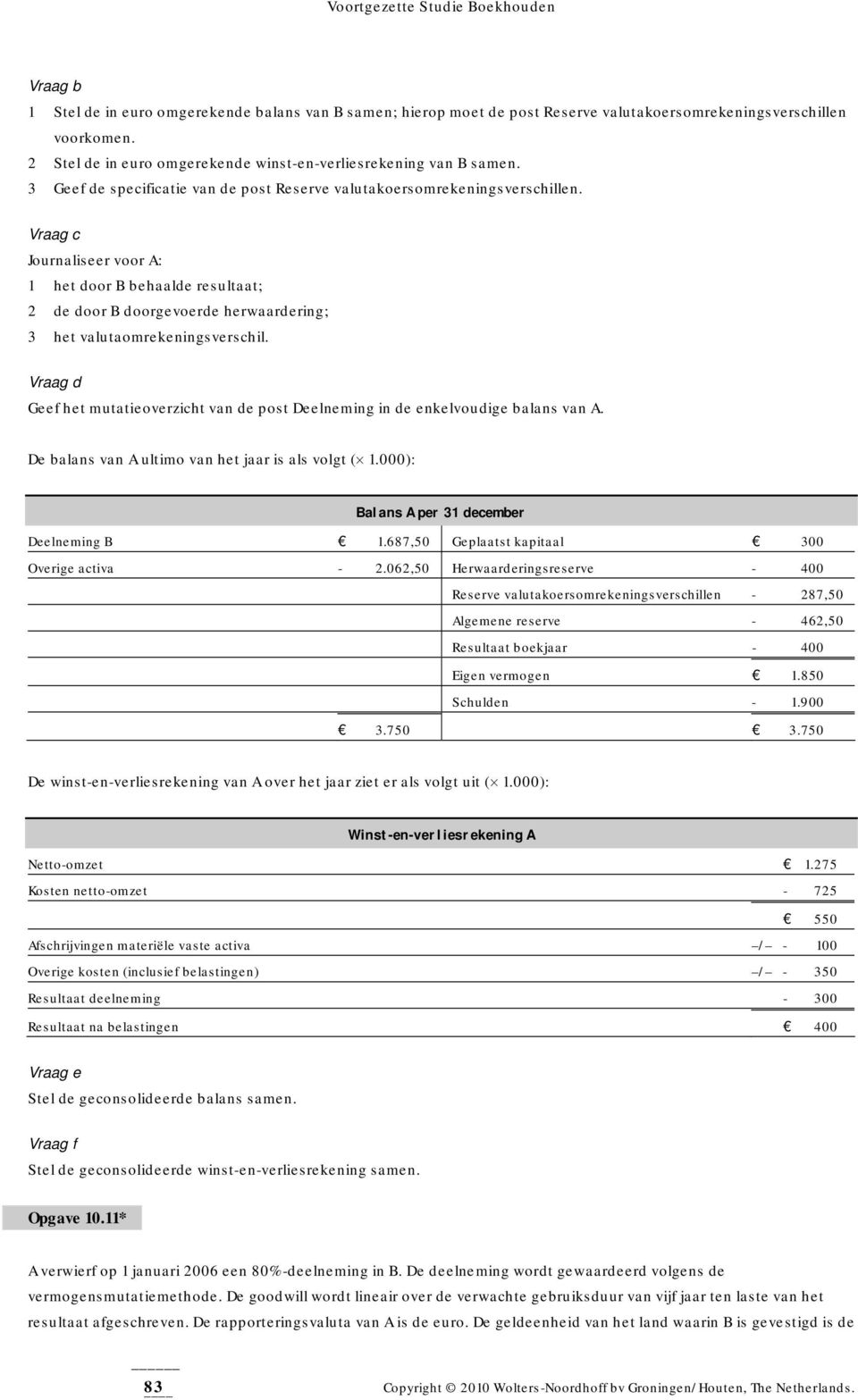 Vraag c Journaliseer voor A: 1 het door B behaalde resultaat; 2 de door B doorgevoerde herwaardering; 3 het valutaomrekeningsverschil.