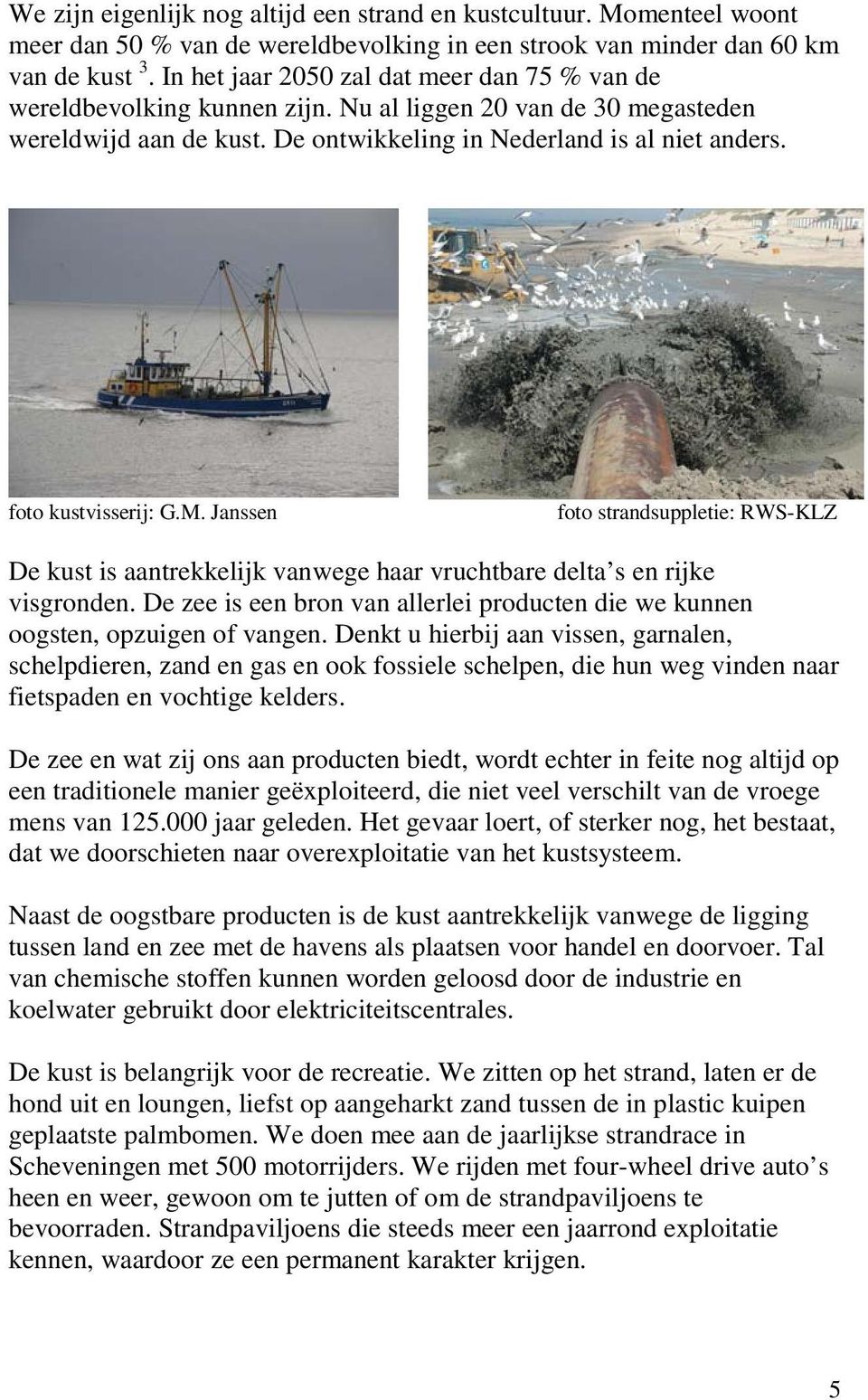 Onder het kopje Gemeente Zijpe pakt het schoonmaken van het strand zichtbaar beter aan zien we een ansichtkaart als nieuwjaarswens met daarop een foto van een alles verwoestende schoonmaakmachine