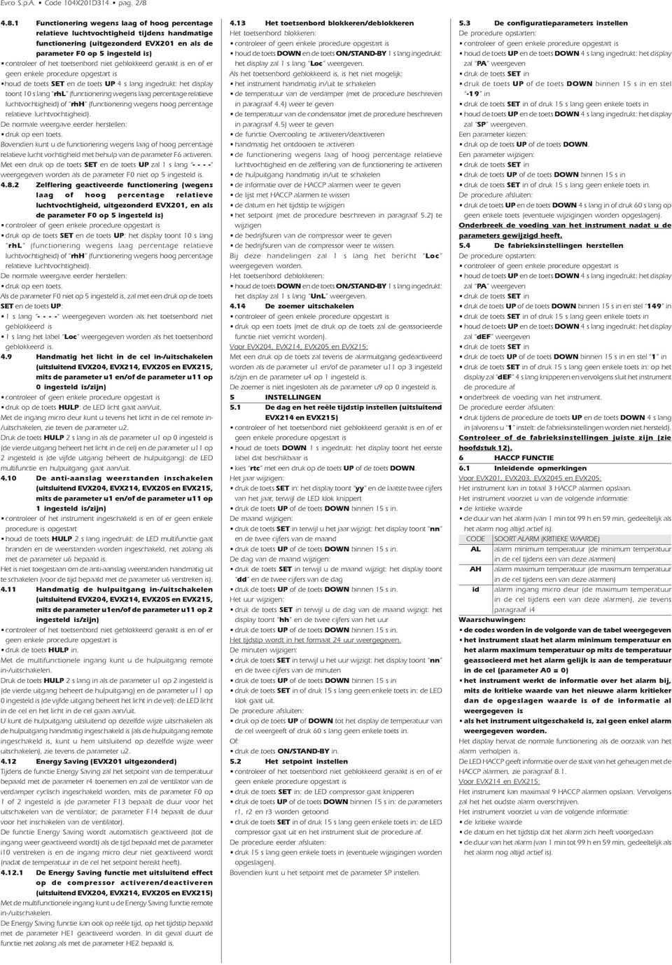 toets UP 4 s lang ingedrukt: het display toont 10 s lang rhl (functionering wegens laag percentage relatieve luchtvochtigheid) of rhh (functionering wegens hoog percentage relatieve luchtvochtigheid).