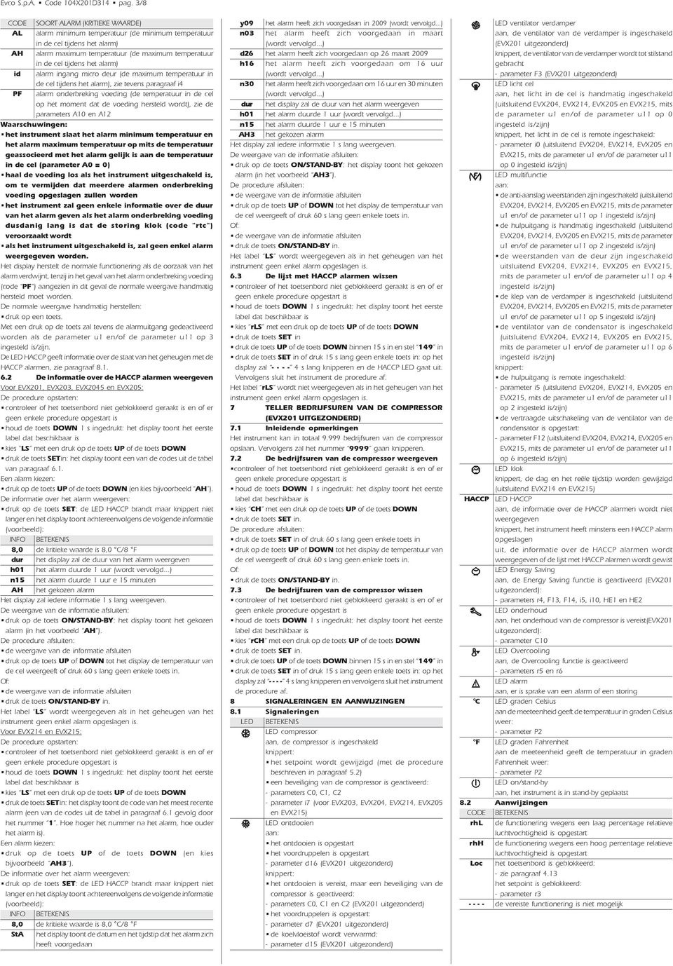 het alarm) alarm ingang micro deur (de maximum temperatuur in de cel tijdens het alarm), zie tevens paragraaf i4 alarm onderbreking voeding (de temperatuur in de cel op het moment dat de voeding