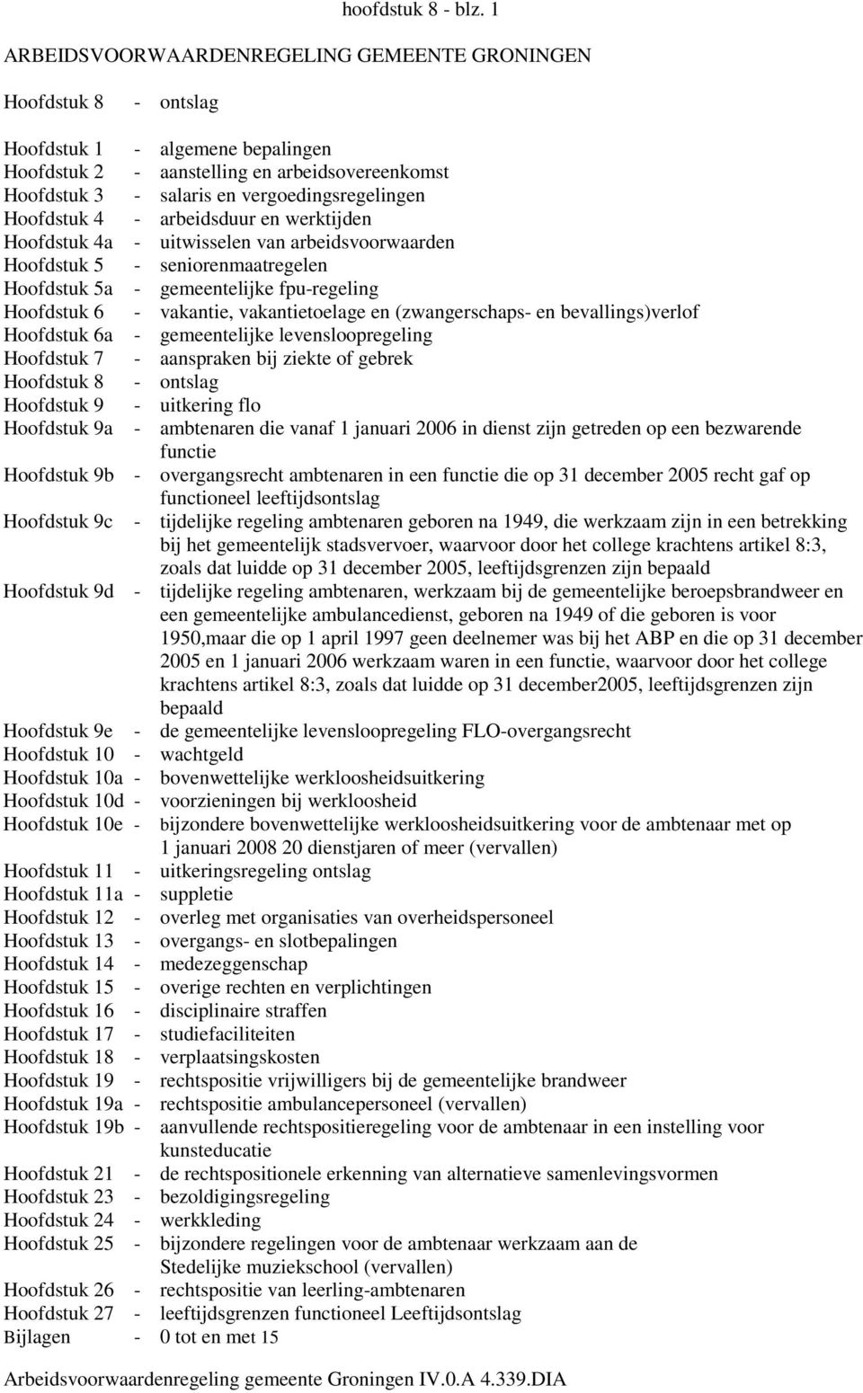 Hoofdstuk 4 - arbeidsduur en werktijden Hoofdstuk 4a - uitwisselen van arbeidsvoorwaarden Hoofdstuk 5 - seniorenmaatregelen Hoofdstuk 5a - gemeentelijke fpu-regeling Hoofdstuk 6 - vakantie,