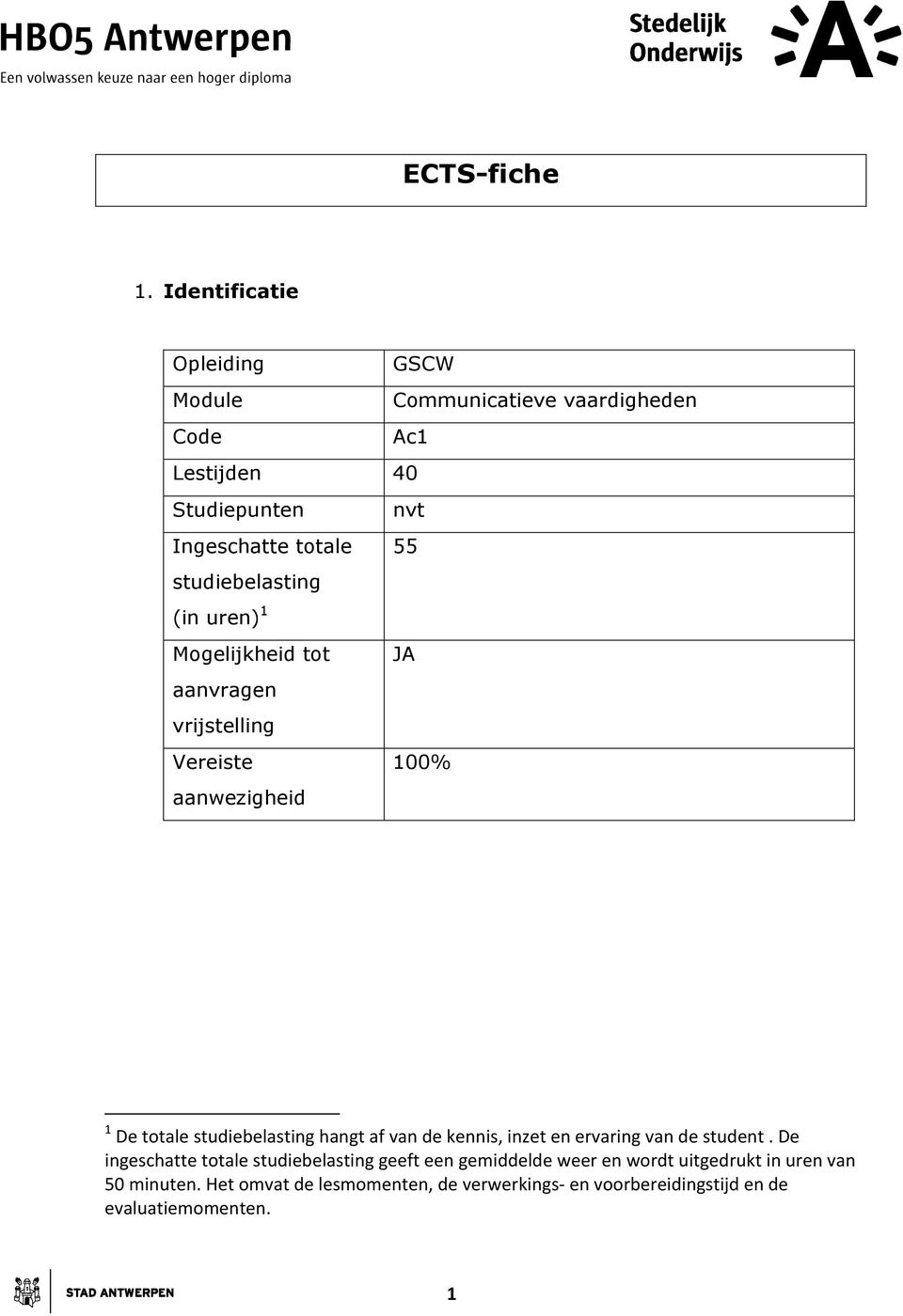 studiebelasting (in uren) 1 Mogelijkheid tot JA aanvragen vrijstelling Vereiste 100% aanwezigheid 1 De totale studiebelasting