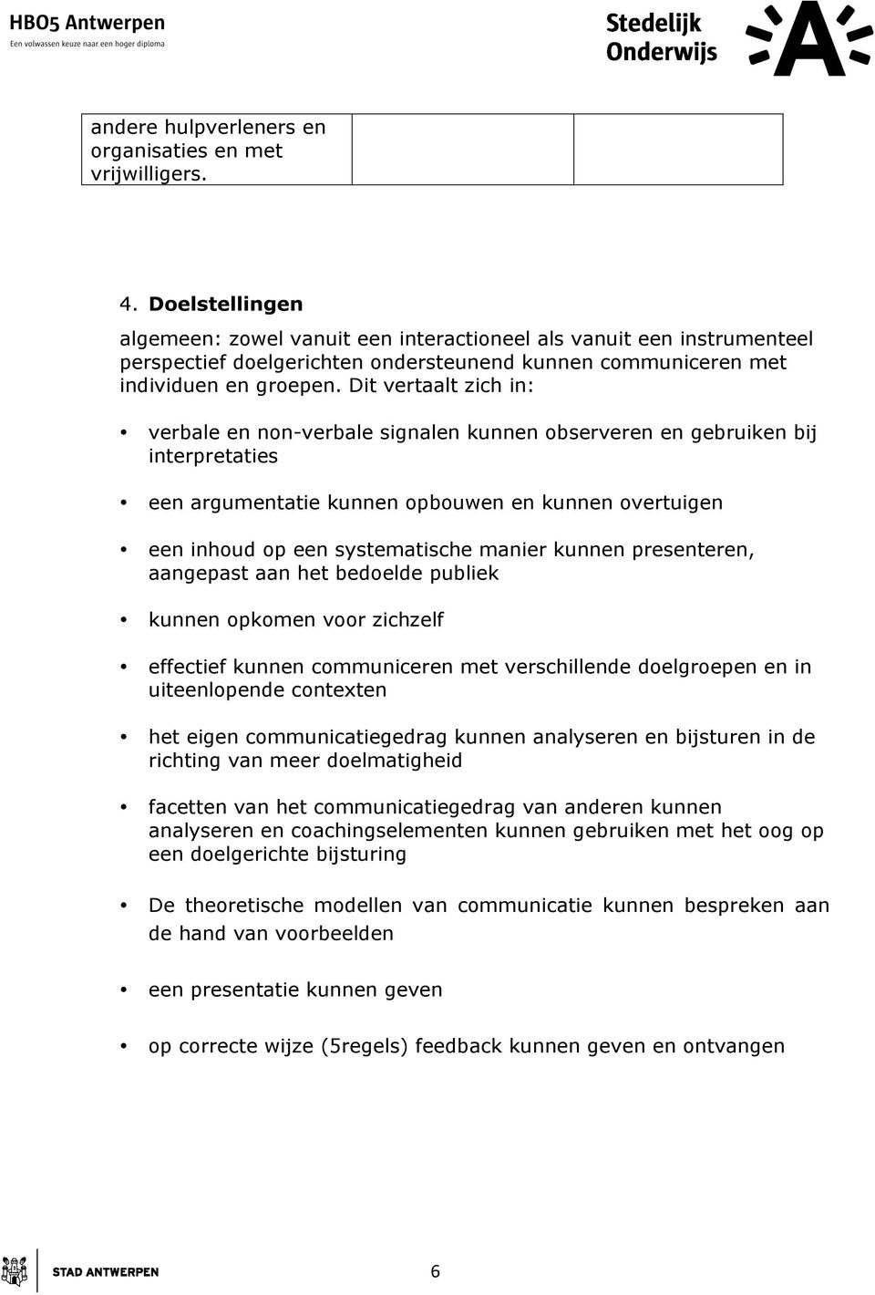 Dit vertaalt zich in: verbale en non-verbale signalen kunnen observeren en gebruiken bij interpretaties een argumentatie kunnen opbouwen en kunnen overtuigen een inhoud op een systematische manier