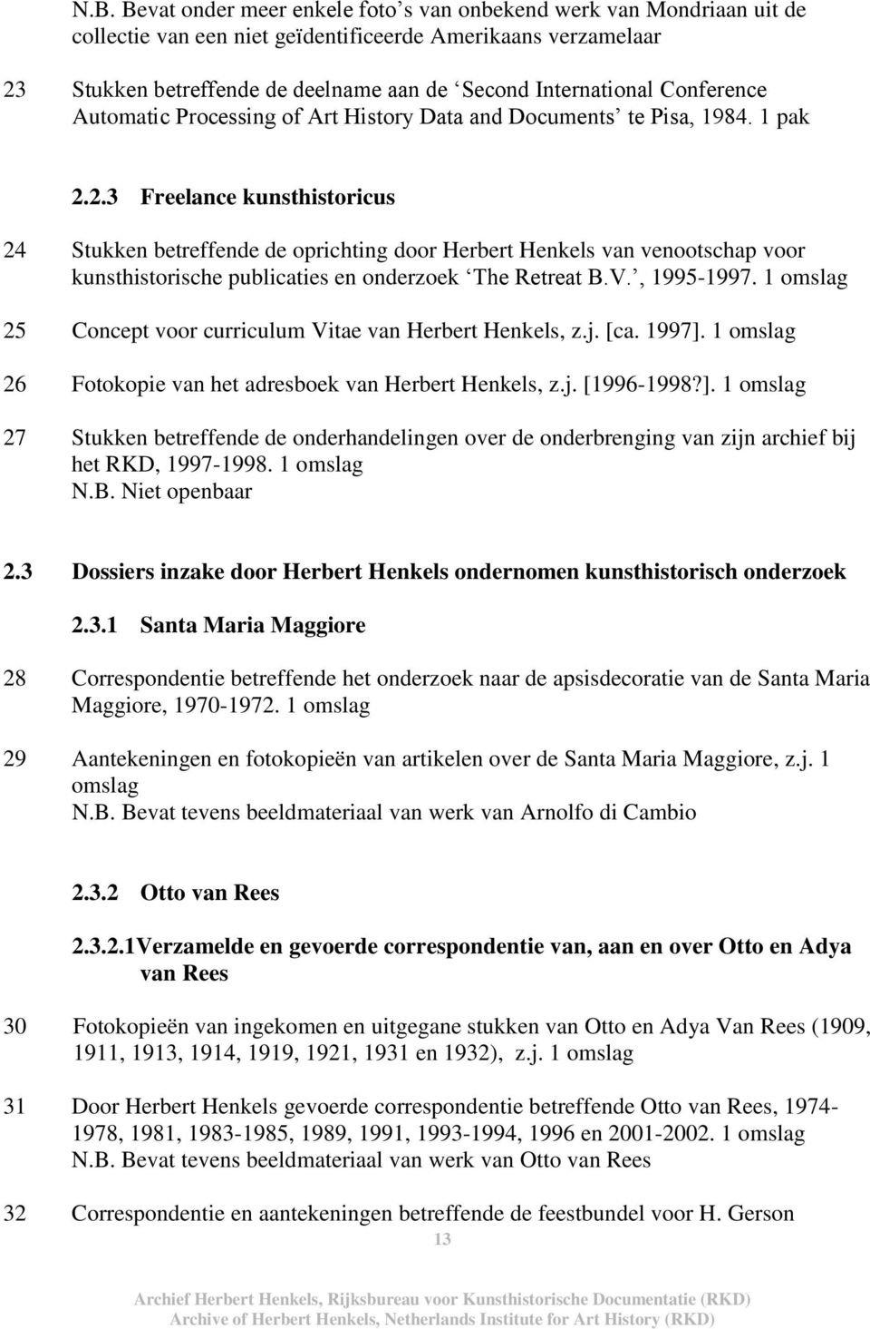 2.3 Freelance kunsthistoricus 24 Stukken betreffende de oprichting door Herbert Henkels van venootschap voor kunsthistorische publicaties en onderzoek The Retreat B.V., 1995-1997.