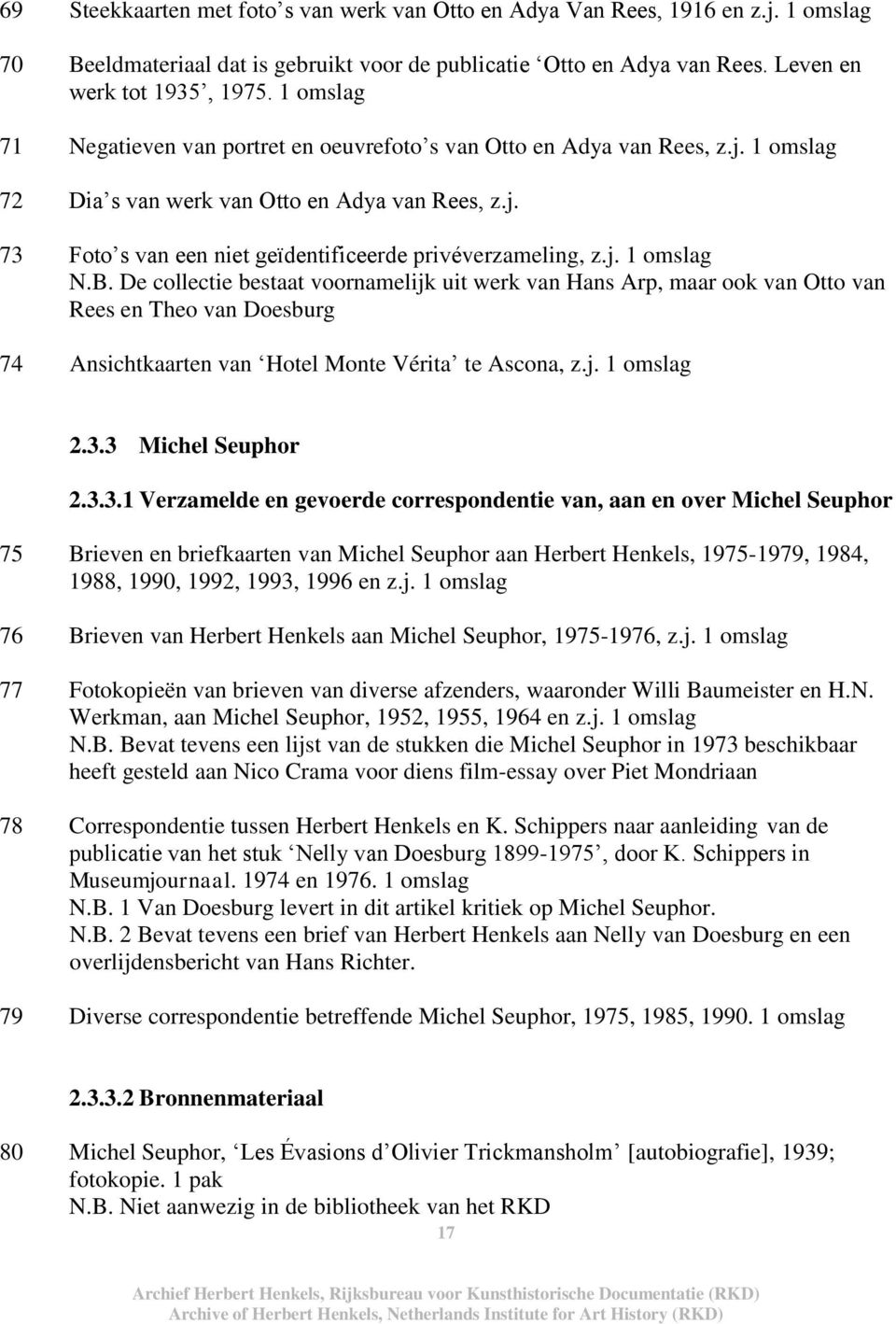 j. 1 omslag N.B. De collectie bestaat voornamelijk uit werk van Hans Arp, maar ook van Otto van Rees en Theo van Doesburg 74 Ansichtkaarten van Hotel Monte Vérita te Ascona, z.j. 1 omslag 2.3.