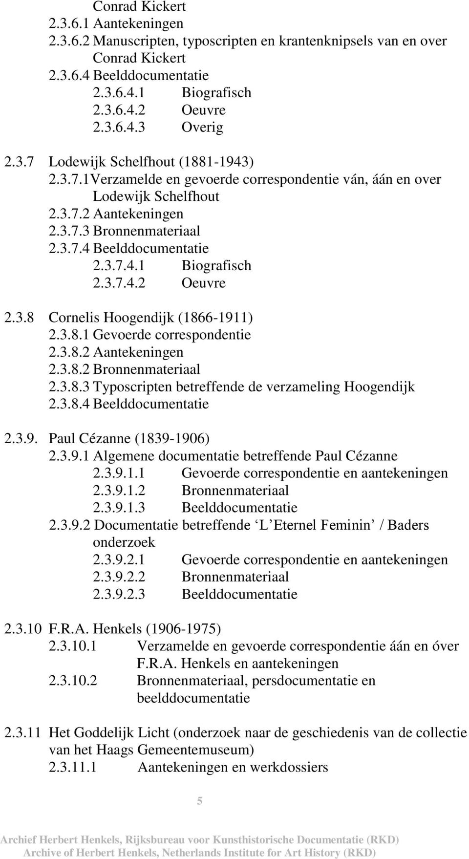 3.7.4.2 Oeuvre 2.3.8 Cornelis Hoogendijk (1866-1911) 2.3.8.1 Gevoerde correspondentie 2.3.8.2 Aantekeningen 2.3.8.2 Bronnenmateriaal 2.3.8.3 Typoscripten betreffende de verzameling Hoogendijk 2.3.8.4 Beelddocumentatie 2.
