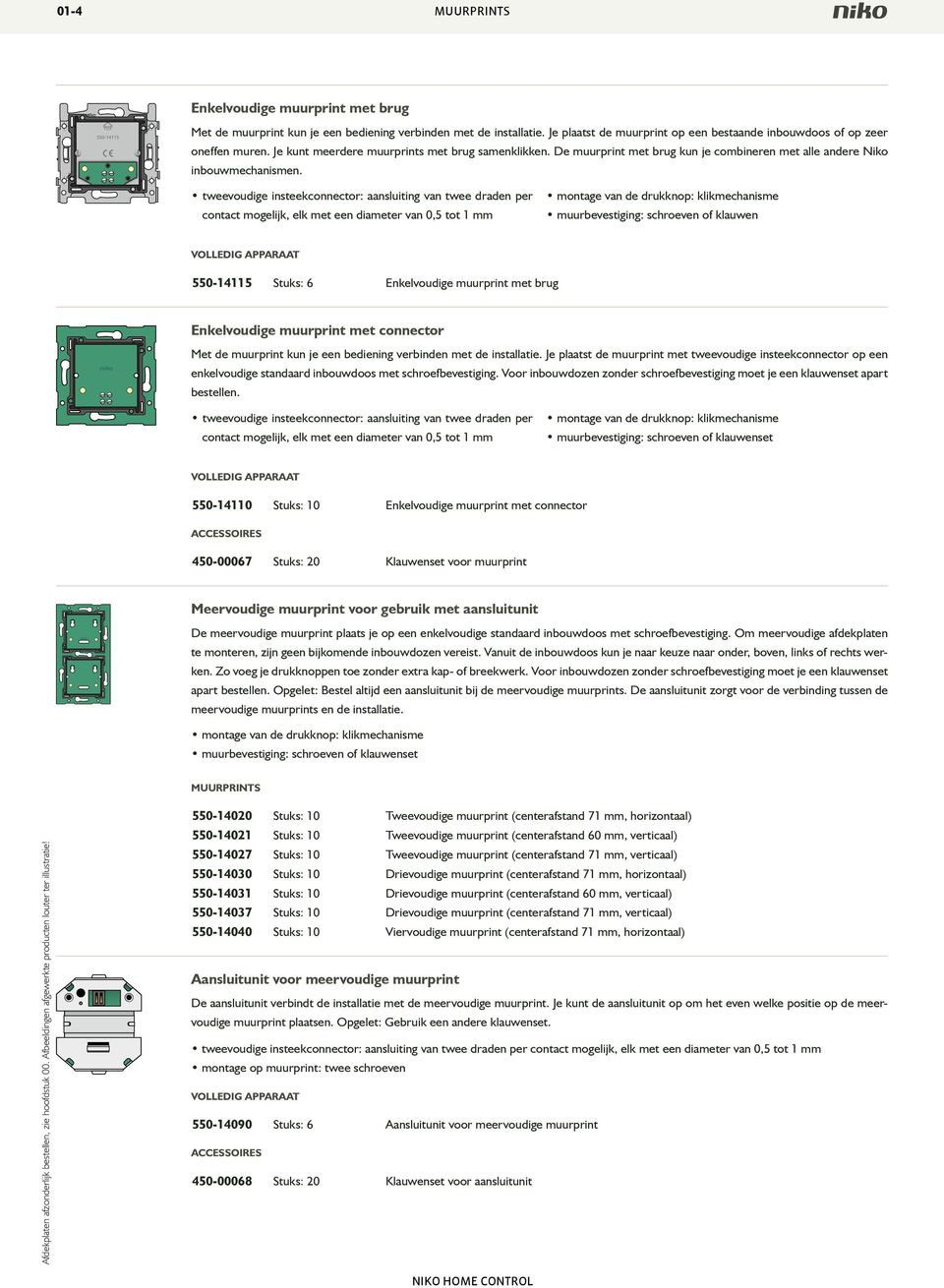 tweevoudige insteekconnector: aansluiting van twee draden per contact mogelijk, elk met een diameter van 0,5 tot 1 mm montage van de drukknop: klikmechanisme muurbevestiging: schroeven of klauwen