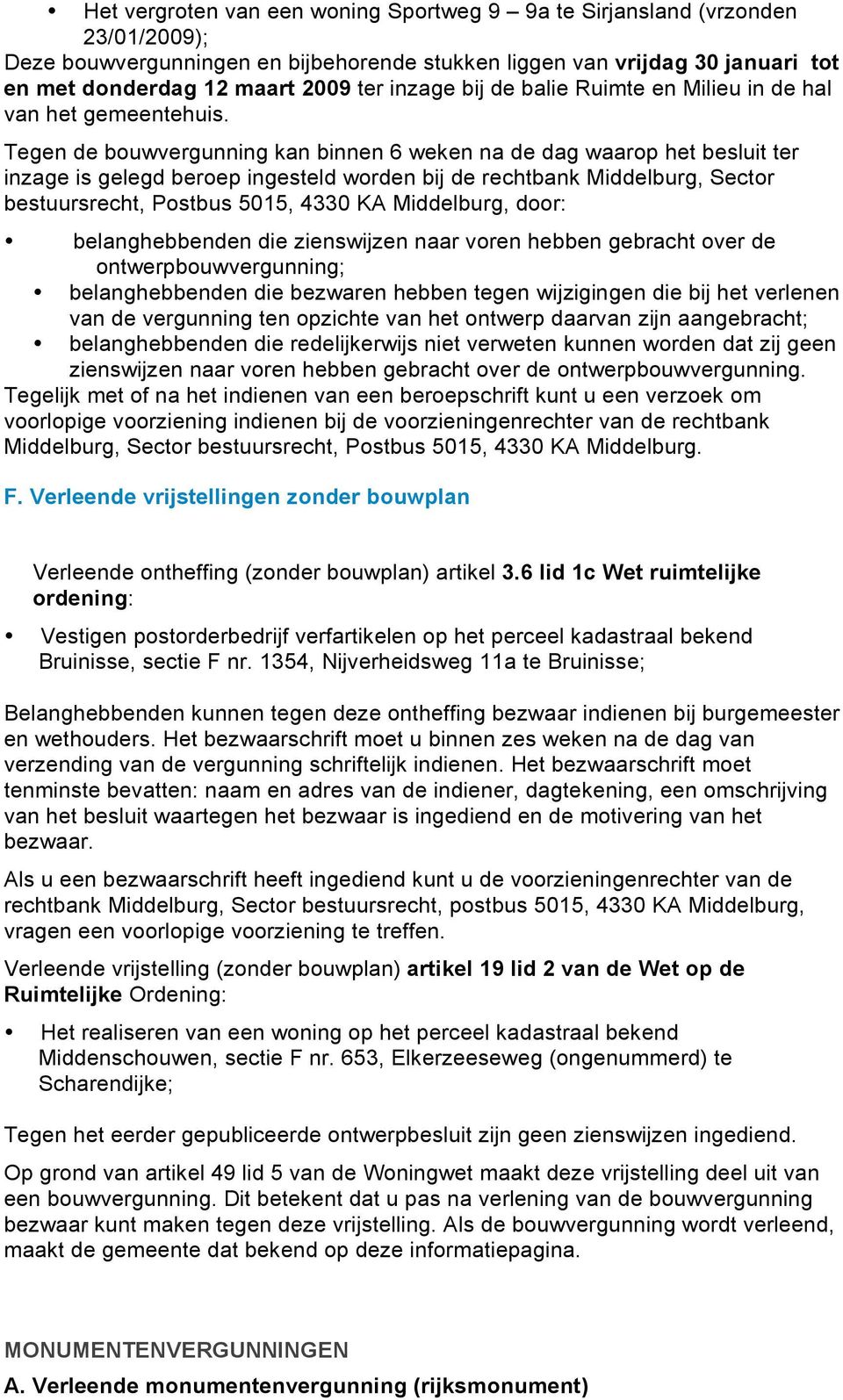 Tegen de bouwvergunning kan binnen 6 weken na de dag waarop het besluit ter inzage is gelegd beroep ingesteld worden bij de rechtbank Middelburg, Sector bestuursrecht, Postbus 5015, 4330 KA