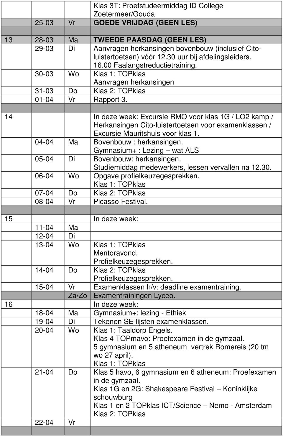 14 In deze week: Excursie RMO voor klas 1G / LO2 kamp / Herkansingen Cito-luistertoetsen voor examenklassen / Excursie Mauritshuis voor klas 1. 04-04 Ma Bovenbouw : herkansingen.